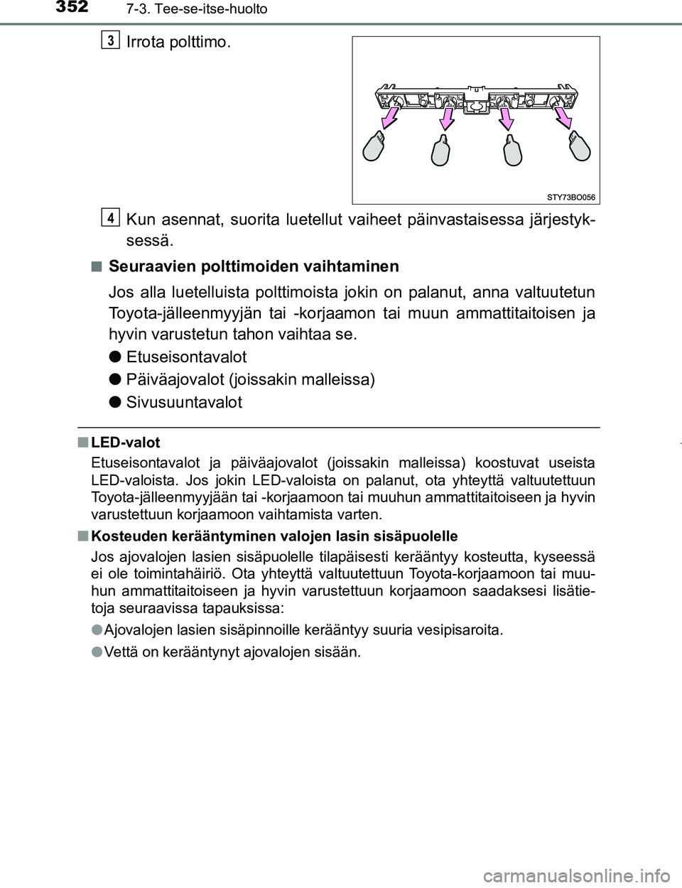 TOYOTA AYGO 2017  Omistajan Käsikirja (in Finnish) 3527-3. Tee-se-itse-huolto
OM99Q24FI
Irrota polttimo.
Kun asennat, suorita luetellut vaiheet päinvastaisessa järjestyk-
sessä.
nSeuraavien polttimoiden vaihtaminen
Jos alla luetelluista polttimoist