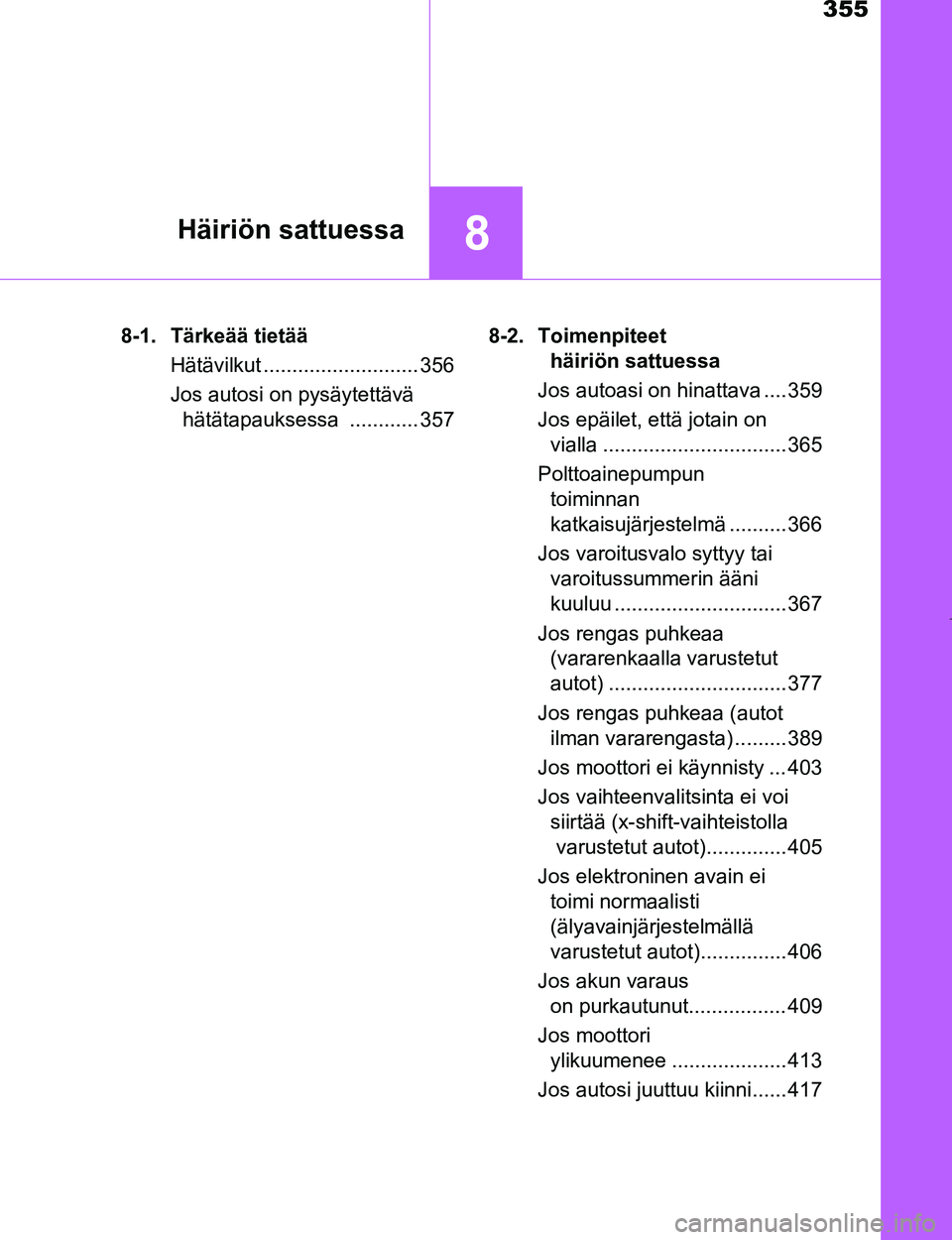 TOYOTA AYGO 2017  Omistajan Käsikirja (in Finnish) 355
8Häiriön sattuessa
OM99Q24FI8-1. Tärkeää tietää
Hätävilkut ........................... 356
Jos autosi on pysäytettävä hätätapauksessa ............ 357 8-2. Toimenpiteet 
häiriön sa