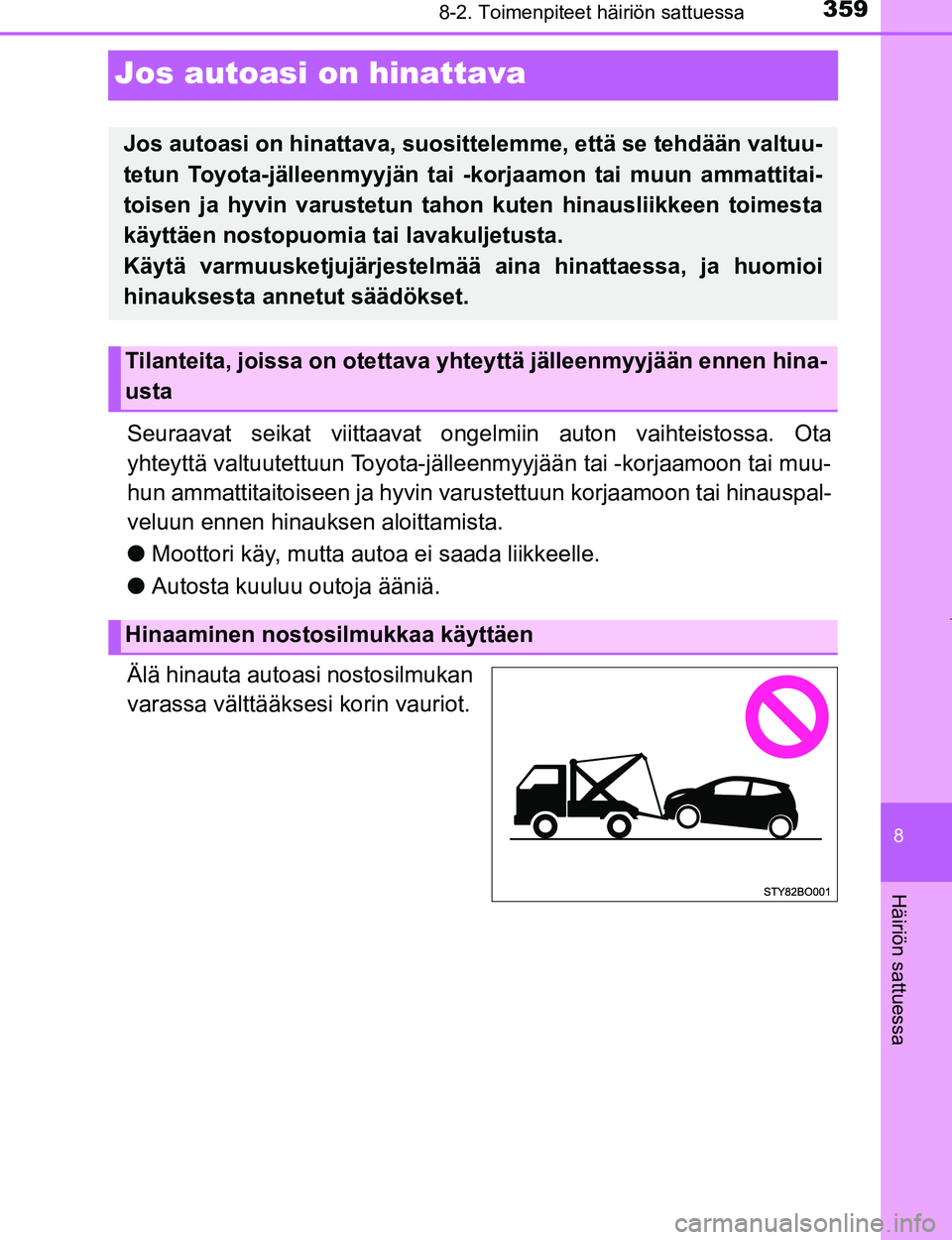 TOYOTA AYGO 2017  Omistajan Käsikirja (in Finnish) 3598-2. Toimenpiteet häiriön sattuessa
8
Häiriön sattuessa
OM99Q24FI
Jos autoasi on hinattava
Seuraavat seikat viittaavat ongelmiin auton vaihteistossa. Ota
yhteyttä valtuutettuun Toyota-jälleen