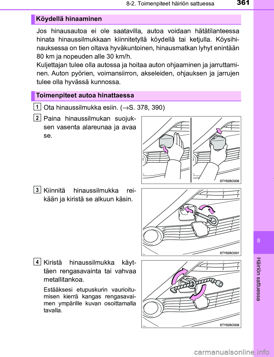 TOYOTA AYGO 2017 Omistajan Käsikirja (in Finnish) 3618-2. Toimenpiteet häiriön sattuessa
8
Häiriön sattuessa
OM99Q24FI
Jos hinausautoa ei ole saatavilla, autoa voidaan hätätilanteessa
hinata hinaussilmukkaan kiinnitety llä köydellä tai ketju TOYOTA AYGO 2017 Omistajan Käsikirja (in Finnish) 3618-2. Toimenpiteet häiriön sattuessa
8
Häiriön sattuessa
OM99Q24FI
Jos hinausautoa ei ole saatavilla, autoa voidaan hätätilanteessa
hinata hinaussilmukkaan kiinnitety llä köydellä tai ketju