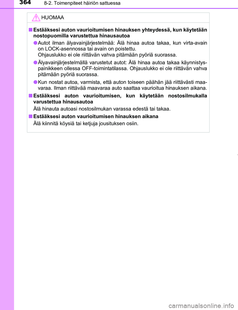 TOYOTA AYGO 2017 Omistajan Käsikirja (in Finnish) 3648-2. Toimenpiteet häiriön sattuessa
OM99Q24FI
HUOMAA
nEstääksesi auton vaurioitumisen hinauksen yhteydessä, kun käytetään
nostopuomilla varustettua hinausautoa
l Autot ilman älyavainjärj TOYOTA AYGO 2017 Omistajan Käsikirja (in Finnish) 3648-2. Toimenpiteet häiriön sattuessa
OM99Q24FI
HUOMAA
nEstääksesi auton vaurioitumisen hinauksen yhteydessä, kun käytetään
nostopuomilla varustettua hinausautoa
l Autot ilman älyavainjärj
