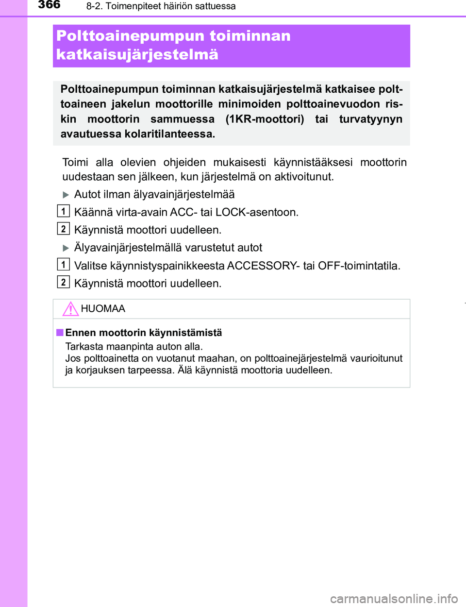 TOYOTA AYGO 2017 Omistajan Käsikirja (in Finnish) 3668-2. Toimenpiteet häiriön sattuessa
OM99Q24FI
Polttoainepumpun toiminnan
katkaisujärjestelmä
Toimi alla olevien ohjeiden mukaisesti käynnistääksesi moottorin
uudestaan sen jälkeen, kun jä TOYOTA AYGO 2017 Omistajan Käsikirja (in Finnish) 3668-2. Toimenpiteet häiriön sattuessa
OM99Q24FI
Polttoainepumpun toiminnan
katkaisujärjestelmä
Toimi alla olevien ohjeiden mukaisesti käynnistääksesi moottorin
uudestaan sen jälkeen, kun jä