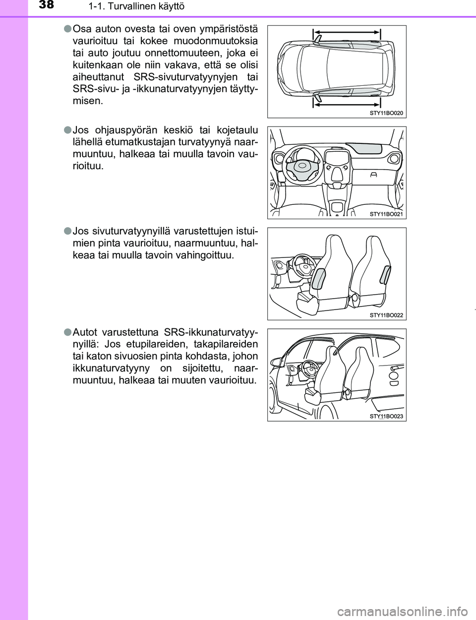 TOYOTA AYGO 2017 Omistajan Käsikirja (in Finnish) 381-1. Turvallinen käyttö
OM99Q24FIl
Osa auton ovesta tai oven ympäristöstä
vaurioituu tai kokee muodonmuutoksia
tai auto joutuu onnettomuuteen, joka ei
kuitenkaan ole niin vakava, että se olisi TOYOTA AYGO 2017 Omistajan Käsikirja (in Finnish) 381-1. Turvallinen käyttö
OM99Q24FIl
Osa auton ovesta tai oven ympäristöstä
vaurioituu tai kokee muodonmuutoksia
tai auto joutuu onnettomuuteen, joka ei
kuitenkaan ole niin vakava, että se olisi