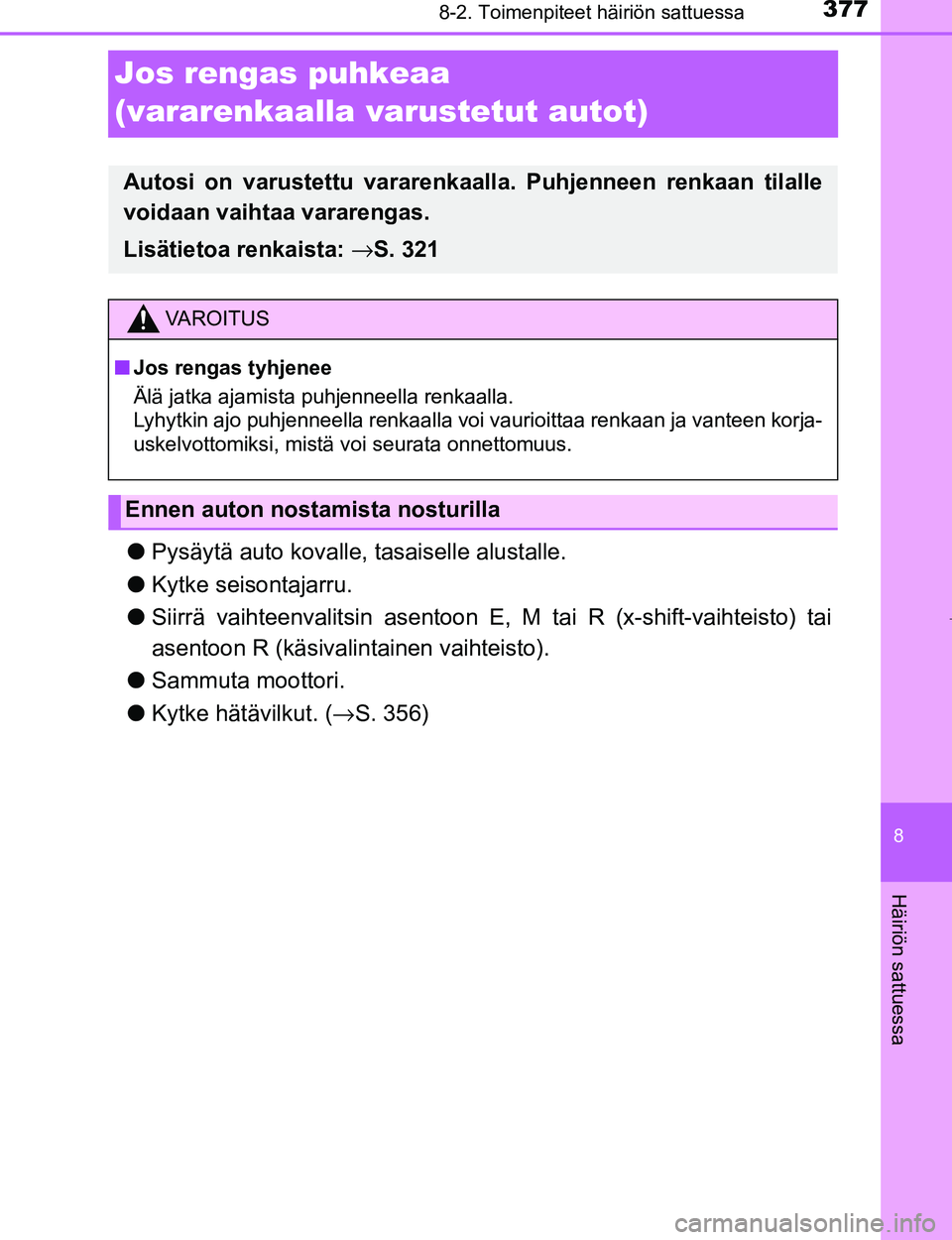TOYOTA AYGO 2017  Omistajan Käsikirja (in Finnish) 3778-2. Toimenpiteet häiriön sattuessa
8
Häiriön sattuessa
OM99Q24FI
Jos rengas puhkeaa
(vararenkaalla varustetut autot)
lPysäytä auto kovalle,  tasaiselle alustalle.
l Kytke seisontajarru.
l Si
