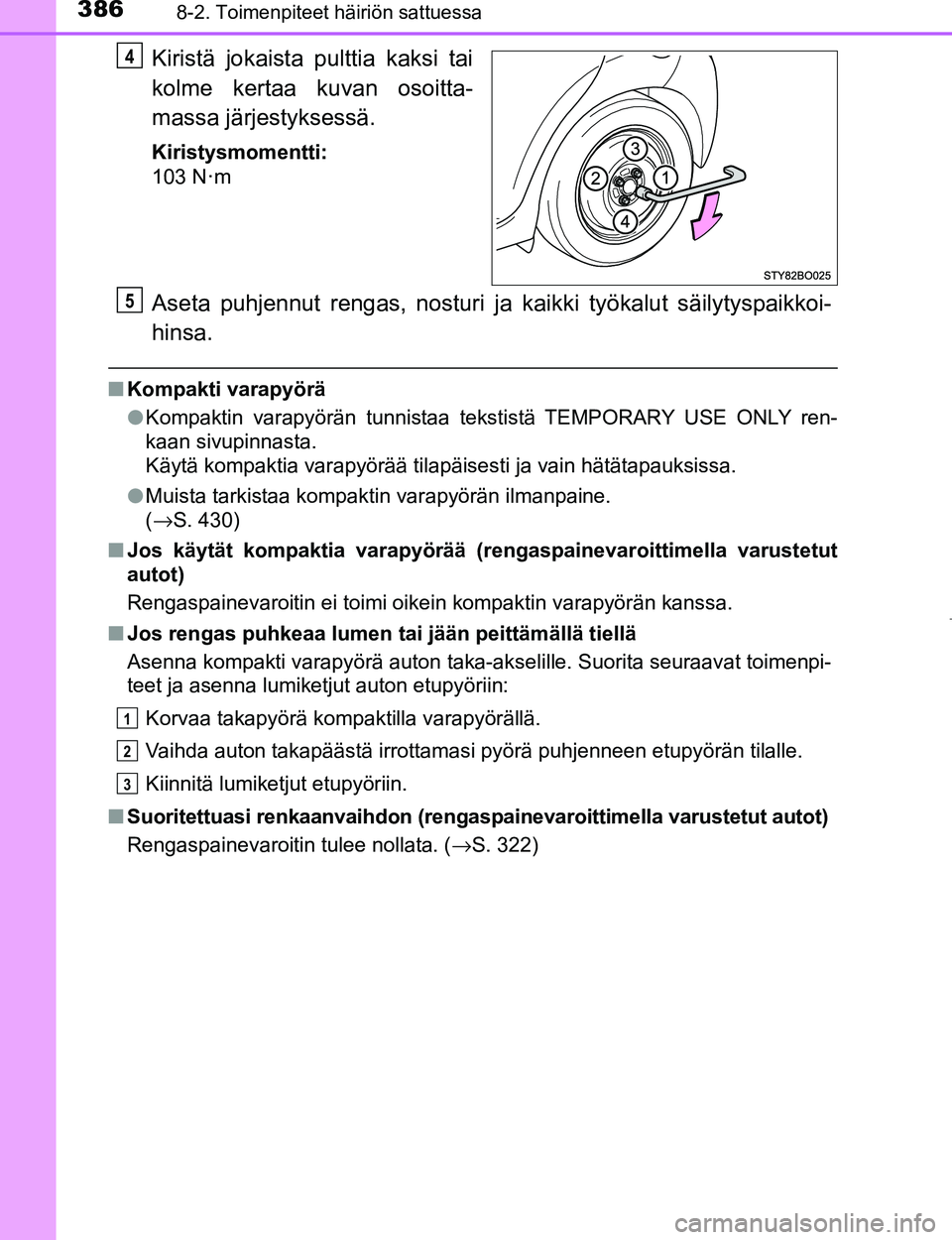 TOYOTA AYGO 2017 Omistajan Käsikirja (in Finnish) 3868-2. Toimenpiteet häiriön sattuessa
OM99Q24FI
Kiristä jokaista pulttia kaksi tai
kolme kertaa kuvan osoitta-
massa järjestyksessä.
Kiristysmomentti:
103 N·m
Aseta puhjennut rengas, nosturi ja TOYOTA AYGO 2017 Omistajan Käsikirja (in Finnish) 3868-2. Toimenpiteet häiriön sattuessa
OM99Q24FI
Kiristä jokaista pulttia kaksi tai
kolme kertaa kuvan osoitta-
massa järjestyksessä.
Kiristysmomentti:
103 N·m
Aseta puhjennut rengas, nosturi ja