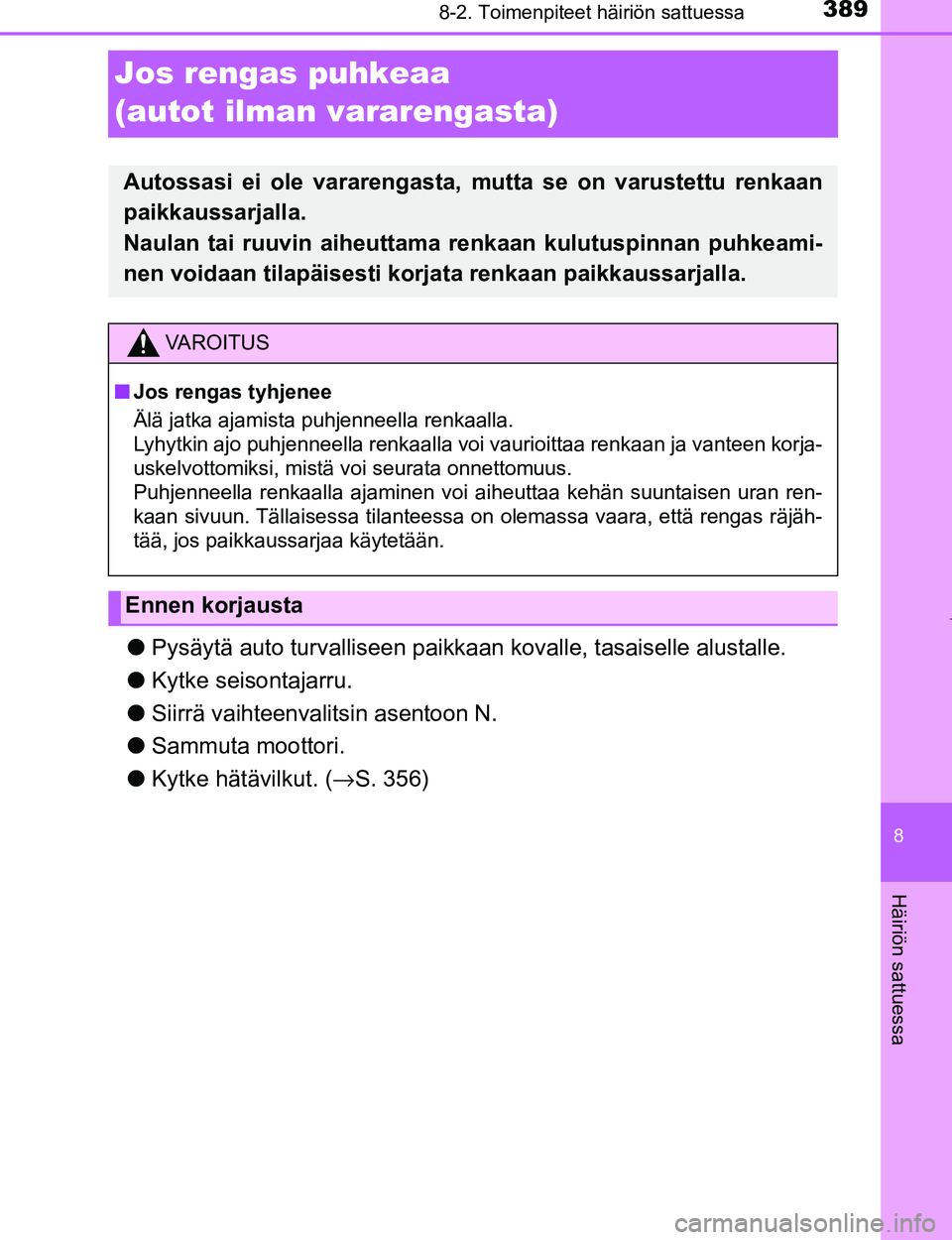 TOYOTA AYGO 2017 Omistajan Käsikirja (in Finnish) 3898-2. Toimenpiteet häiriön sattuessa
8
Häiriön sattuessa
OM99Q24FI
Jos rengas puhkeaa
(autot ilman vararengasta)
lPysäytä auto turvalliseen paikkaa n kovalle, tasaiselle alustalle.
l Kytke sei TOYOTA AYGO 2017 Omistajan Käsikirja (in Finnish) 3898-2. Toimenpiteet häiriön sattuessa
8
Häiriön sattuessa
OM99Q24FI
Jos rengas puhkeaa
(autot ilman vararengasta)
lPysäytä auto turvalliseen paikkaa n kovalle, tasaiselle alustalle.
l Kytke sei