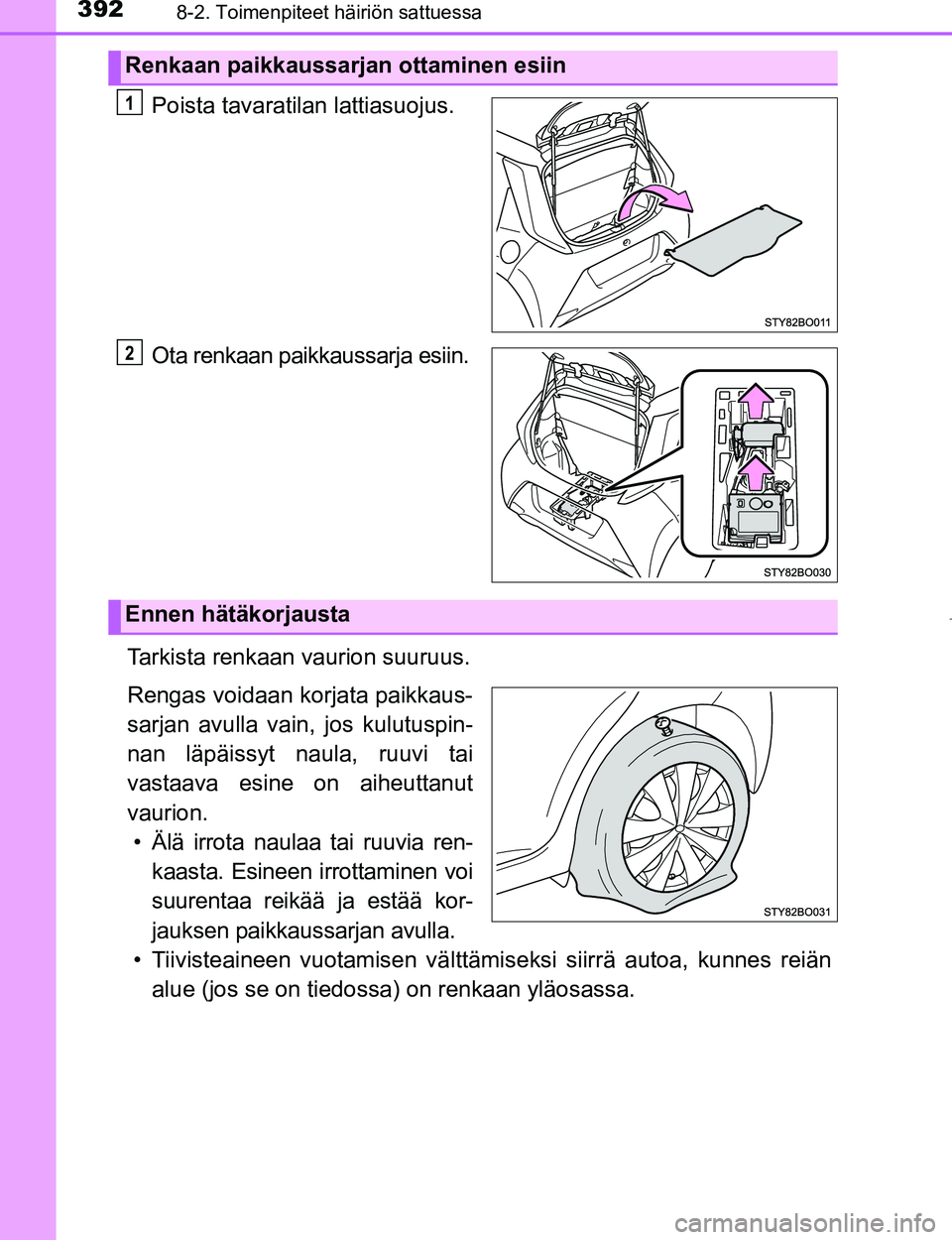 TOYOTA AYGO 2017  Omistajan Käsikirja (in Finnish) 3928-2. Toimenpiteet häiriön sattuessa
OM99Q24FI
Poista tavaratilan lattiasuojus.
Ota renkaan paikkaussarja esiin.
Tarkista renkaan vaurion suuruus.
Rengas voidaan korjata paikkaus-
sarjan avulla va