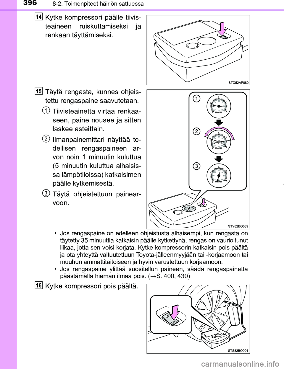 TOYOTA AYGO 2017  Omistajan Käsikirja (in Finnish) 3968-2. Toimenpiteet häiriön sattuessa
OM99Q24FI
Kytke kompressori päälle tiivis-
teaineen ruiskuttamiseksi ja
renkaan täyttämiseksi.
Täytä rengasta, kunnes ohjeis-
tettu rengaspaine saavuteta