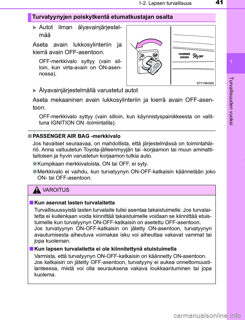 TOYOTA AYGO 2017 Omistajan Käsikirja (in Finnish) 411-2. Lapsen turvallisuus
1
Turvallisuuden vuoksi
OM99Q24FI
Autot ilman älyavainjärjestel-
mää
Aseta avain lukk osylinteriin ja
kierrä avain OFF-asentoon.
OFF-merkkivalo syttyy (vain sil-
loi TOYOTA AYGO 2017 Omistajan Käsikirja (in Finnish) 411-2. Lapsen turvallisuus
1
Turvallisuuden vuoksi
OM99Q24FI
Autot ilman älyavainjärjestel-
mää
Aseta avain lukk osylinteriin ja
kierrä avain OFF-asentoon.
OFF-merkkivalo syttyy (vain sil-
loi