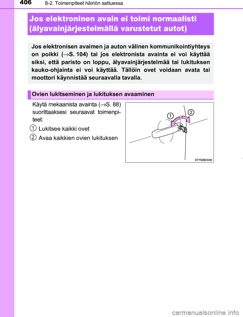 TOYOTA AYGO 2017  Omistajan Käsikirja (in Finnish) 4068-2. Toimenpiteet häiriön sattuessa
OM99Q24FI
Jos elektroninen avain ei toimi normaalisti 
(älyavainjärjestelmällä varustetut autot)
Käytä mekaanista avainta (→S. 88)
suorittaaksesi seura