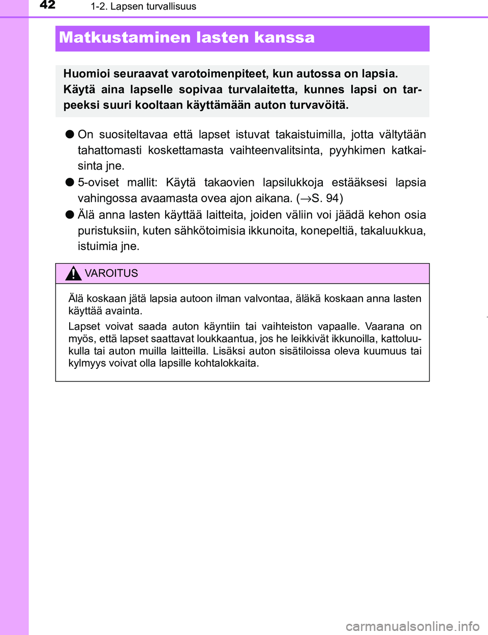 TOYOTA AYGO 2017 Omistajan Käsikirja (in Finnish) 421-2. Lapsen turvallisuus
OM99Q24FI
Matkustaminen lasten kanssa
lOn suositeltavaa että lapset istu vat takaistuimilla, jotta vältytään
tahattomasti koskettamasta vaiht eenvalitsinta, pyyhkimen ka TOYOTA AYGO 2017 Omistajan Käsikirja (in Finnish) 421-2. Lapsen turvallisuus
OM99Q24FI
Matkustaminen lasten kanssa
lOn suositeltavaa että lapset istu vat takaistuimilla, jotta vältytään
tahattomasti koskettamasta vaiht eenvalitsinta, pyyhkimen ka