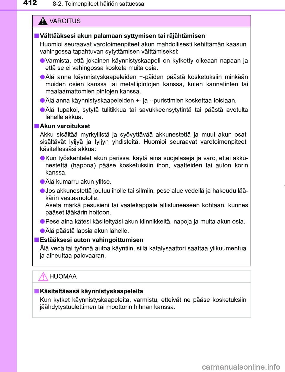 TOYOTA AYGO 2017 Omistajan Käsikirja (in Finnish) 4128-2. Toimenpiteet häiriön sattuessa
OM99Q24FI
VAROITUS
nVälttääksesi akun palamaan syt tymisen tai räjähtämisen
Huomioi seuraavat varotoimenpiteet akun mahdollisesti kehittämän kaasun
va TOYOTA AYGO 2017 Omistajan Käsikirja (in Finnish) 4128-2. Toimenpiteet häiriön sattuessa
OM99Q24FI
VAROITUS
nVälttääksesi akun palamaan syt tymisen tai räjähtämisen
Huomioi seuraavat varotoimenpiteet akun mahdollisesti kehittämän kaasun
va