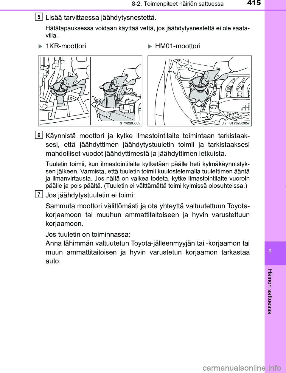TOYOTA AYGO 2017 Omistajan Käsikirja (in Finnish) 4158-2. Toimenpiteet häiriön sattuessa
8
Häiriön sattuessa
OM99Q24FI
Lisää tarvittaessa jäähdytysnestettä.
Hätätapauksessa voidaan käyttää vettä, jos jäähdytysnestettä ei ole saata-
TOYOTA AYGO 2017 Omistajan Käsikirja (in Finnish) 4158-2. Toimenpiteet häiriön sattuessa
8
Häiriön sattuessa
OM99Q24FI
Lisää tarvittaessa jäähdytysnestettä.
Hätätapauksessa voidaan käyttää vettä, jos jäähdytysnestettä ei ole saata-
