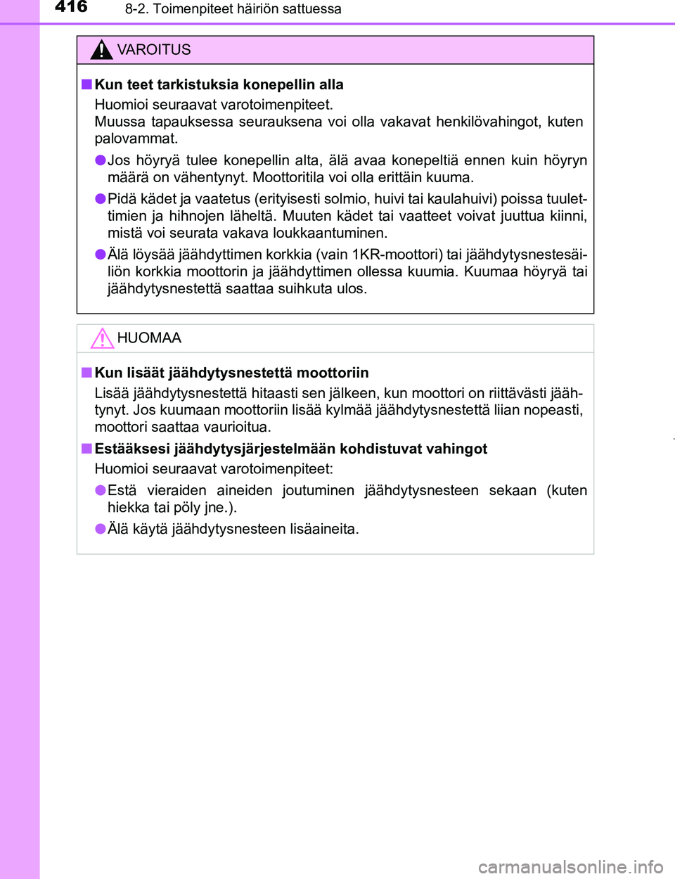 TOYOTA AYGO 2017 Omistajan Käsikirja (in Finnish) 4168-2. Toimenpiteet häiriön sattuessa
OM99Q24FI
VAROITUS
nKun teet tarkistuksia konepellin alla
Huomioi seuraavat varotoimenpiteet.
Muussa tapauksessa seurauksena voi olla vakavat henkilövahingot TOYOTA AYGO 2017 Omistajan Käsikirja (in Finnish) 4168-2. Toimenpiteet häiriön sattuessa
OM99Q24FI
VAROITUS
nKun teet tarkistuksia konepellin alla
Huomioi seuraavat varotoimenpiteet.
Muussa tapauksessa seurauksena voi olla vakavat henkilövahingot
