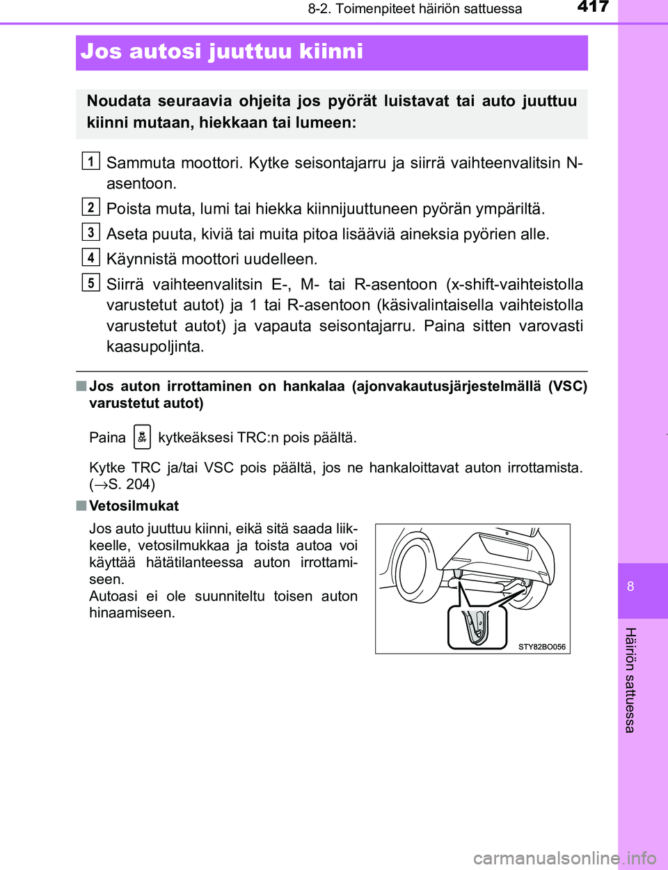 TOYOTA AYGO 2017 Omistajan Käsikirja (in Finnish) 4178-2. Toimenpiteet häiriön sattuessa
8
Häiriön sattuessa
OM99Q24FI
Jos autosi juuttuu kiinni
Sammuta moottori. Kytke seisontajarru ja siirrä vaihteenvalitsin N-
asentoon.
Poista muta, lumi tai TOYOTA AYGO 2017 Omistajan Käsikirja (in Finnish) 4178-2. Toimenpiteet häiriön sattuessa
8
Häiriön sattuessa
OM99Q24FI
Jos autosi juuttuu kiinni
Sammuta moottori. Kytke seisontajarru ja siirrä vaihteenvalitsin N-
asentoon.
Poista muta, lumi tai