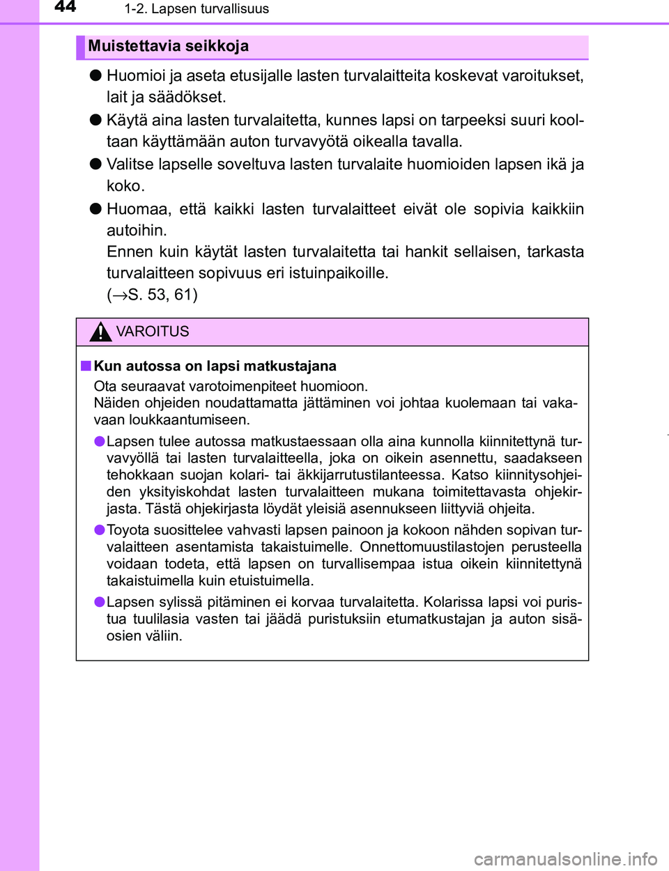 TOYOTA AYGO 2017 Omistajan Käsikirja (in Finnish) 441-2. Lapsen turvallisuus
OM99Q24FI
lHuomioi ja aseta etusijalle lasten turvalaitteita koskevat varoitukset,
lait ja säädökset.
l Käytä aina lasten turvalaitetta, kunnes lapsi on tarpeeksi suur TOYOTA AYGO 2017 Omistajan Käsikirja (in Finnish) 441-2. Lapsen turvallisuus
OM99Q24FI
lHuomioi ja aseta etusijalle lasten turvalaitteita koskevat varoitukset,
lait ja säädökset.
l Käytä aina lasten turvalaitetta, kunnes lapsi on tarpeeksi suur