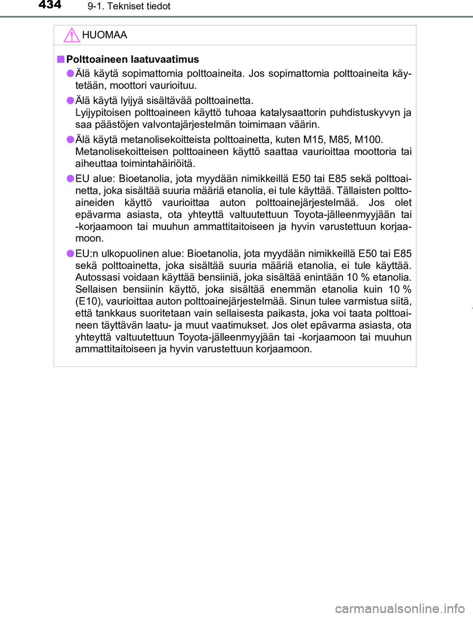 TOYOTA AYGO 2017  Omistajan Käsikirja (in Finnish) 4349-1. Tekniset tiedot
OM99Q24FI
HUOMAA
nPolttoaineen laatuvaatimus
l Älä käytä sopimattomia polttoaineita. Jos sopimattomia polttoaineita käy-
tetään, moottori vaurioituu.
l Älä käytä lyi