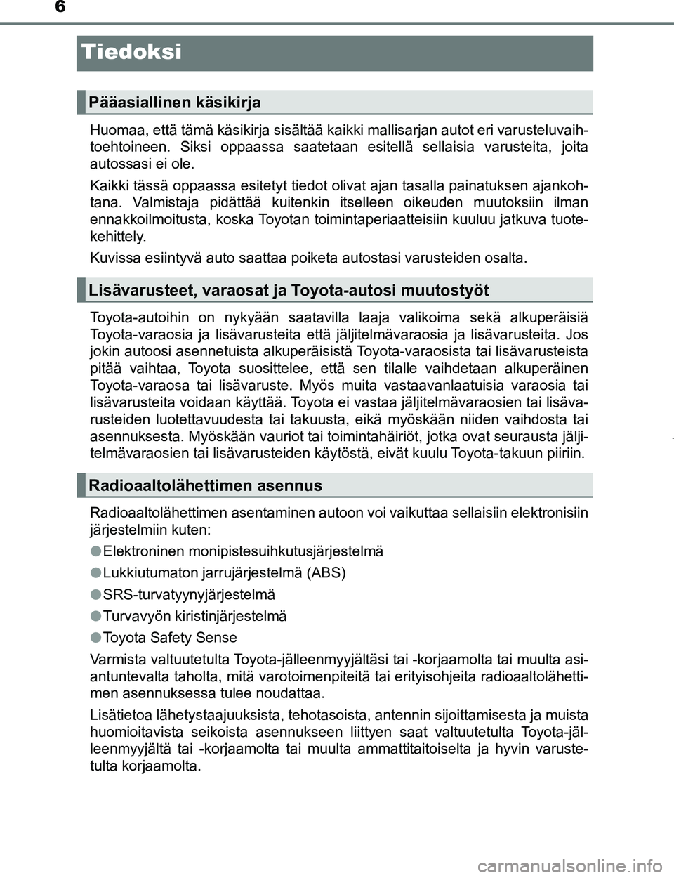 TOYOTA AYGO 2017 Omistajan Käsikirja (in Finnish) 6
OM99Q24FI
Tiedoksi
Huomaa, että tämä käsikirja sisältää kaikki mallisarjan autot eri v\
arusteluvaih-
toehtoineen. Siksi oppaassa saatetaan esitellä sellaisia varusteita, joita
autossasi ei TOYOTA AYGO 2017 Omistajan Käsikirja (in Finnish) 6
OM99Q24FI
Tiedoksi
Huomaa, että tämä käsikirja sisältää kaikki mallisarjan autot eri v\
arusteluvaih-
toehtoineen. Siksi oppaassa saatetaan esitellä sellaisia varusteita, joita
autossasi ei
