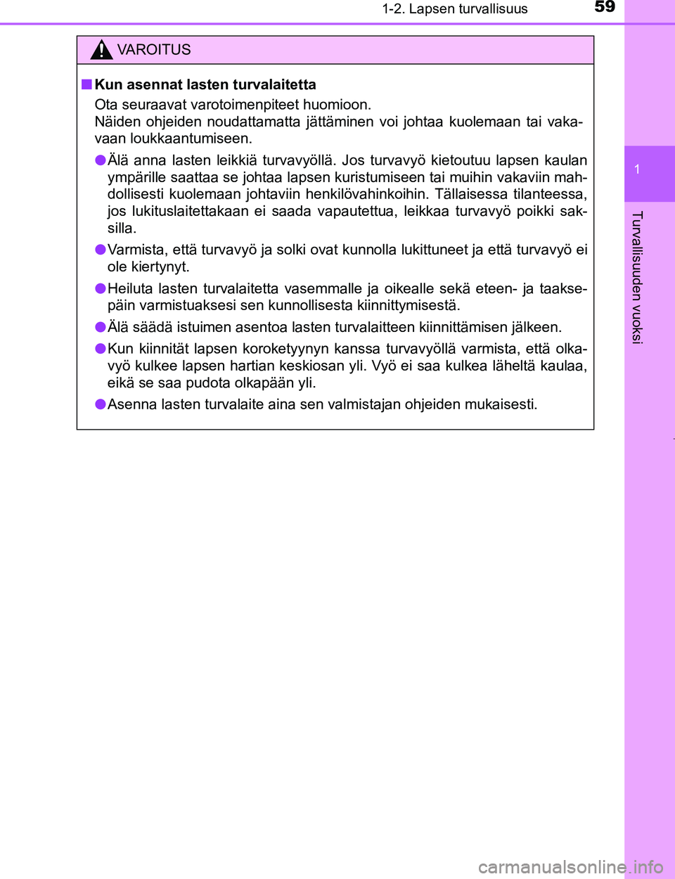 TOYOTA AYGO 2017 Omistajan Käsikirja (in Finnish) 591-2. Lapsen turvallisuus
1
Turvallisuuden vuoksi
OM99Q24FI
VAROITUS
nKun asennat lasten turvalaitetta
Ota seuraavat varotoimenpiteet huomioon.
Näiden ohjeiden noudattamatta jättäminen voi johtaa TOYOTA AYGO 2017 Omistajan Käsikirja (in Finnish) 591-2. Lapsen turvallisuus
1
Turvallisuuden vuoksi
OM99Q24FI
VAROITUS
nKun asennat lasten turvalaitetta
Ota seuraavat varotoimenpiteet huomioon.
Näiden ohjeiden noudattamatta jättäminen voi johtaa
