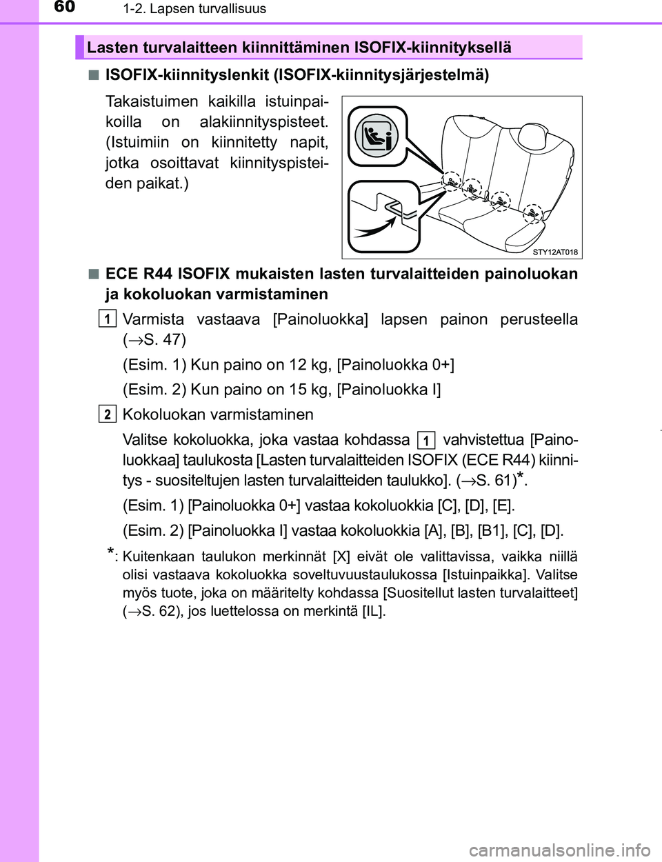 TOYOTA AYGO 2017 Omistajan Käsikirja (in Finnish) 601-2. Lapsen turvallisuus
OM99Q24FIn
ISOFIX-kiinnityslenkit (ISO
FIX-kiinnitysjärjestelmä)
Takaistuimen kaikilla istuinpai-
koilla on alakiinnityspisteet.
(Istuimiin on kiinnitetty napit,
jotka oso TOYOTA AYGO 2017 Omistajan Käsikirja (in Finnish) 601-2. Lapsen turvallisuus
OM99Q24FIn
ISOFIX-kiinnityslenkit (ISO
FIX-kiinnitysjärjestelmä)
Takaistuimen kaikilla istuinpai-
koilla on alakiinnityspisteet.
(Istuimiin on kiinnitetty napit,
jotka oso