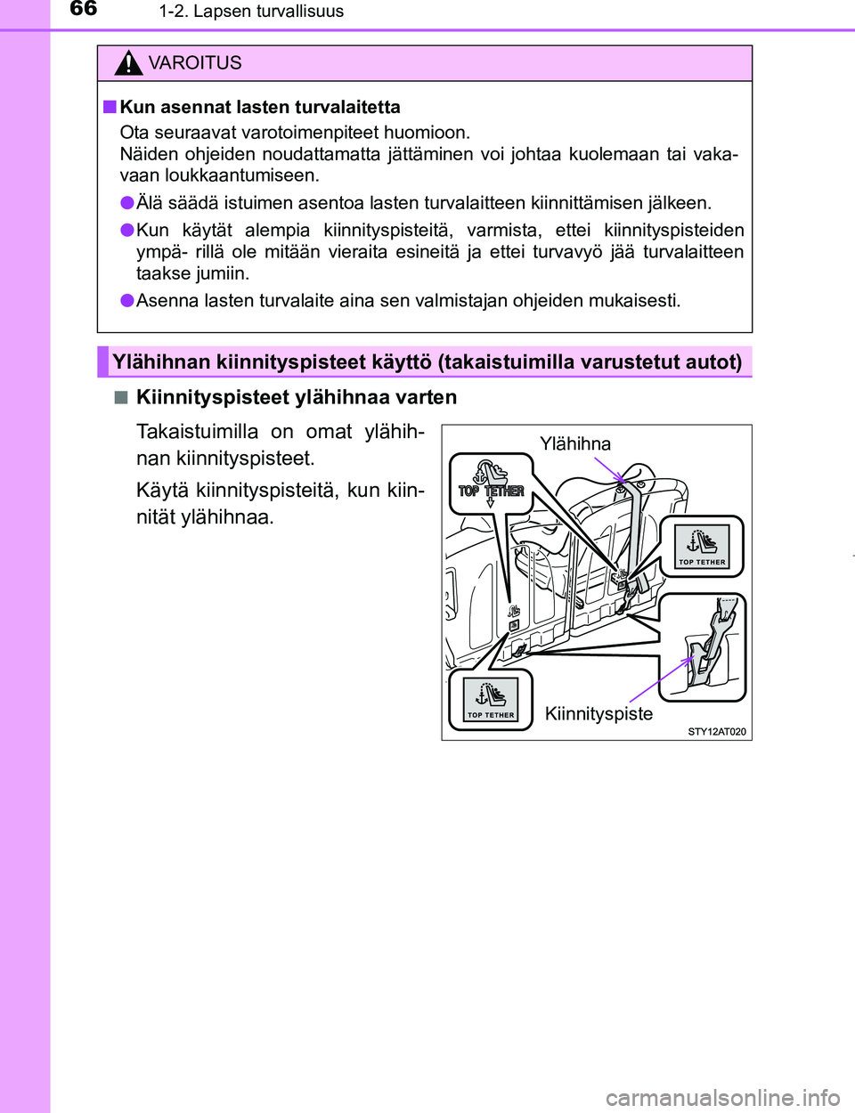 TOYOTA AYGO 2017 Omistajan Käsikirja (in Finnish) 661-2. Lapsen turvallisuus
OM99Q24FIn
Kiinnityspisteet ylähihnaa varten
Takaistuimilla on omat ylähih-
nan kiinnityspisteet.
Käytä kiinnityspisteitä, kun kiin-
nität ylähihnaa.
VAROITUS
n
Kun a TOYOTA AYGO 2017 Omistajan Käsikirja (in Finnish) 661-2. Lapsen turvallisuus
OM99Q24FIn
Kiinnityspisteet ylähihnaa varten
Takaistuimilla on omat ylähih-
nan kiinnityspisteet.
Käytä kiinnityspisteitä, kun kiin-
nität ylähihnaa.
VAROITUS
n
Kun a
