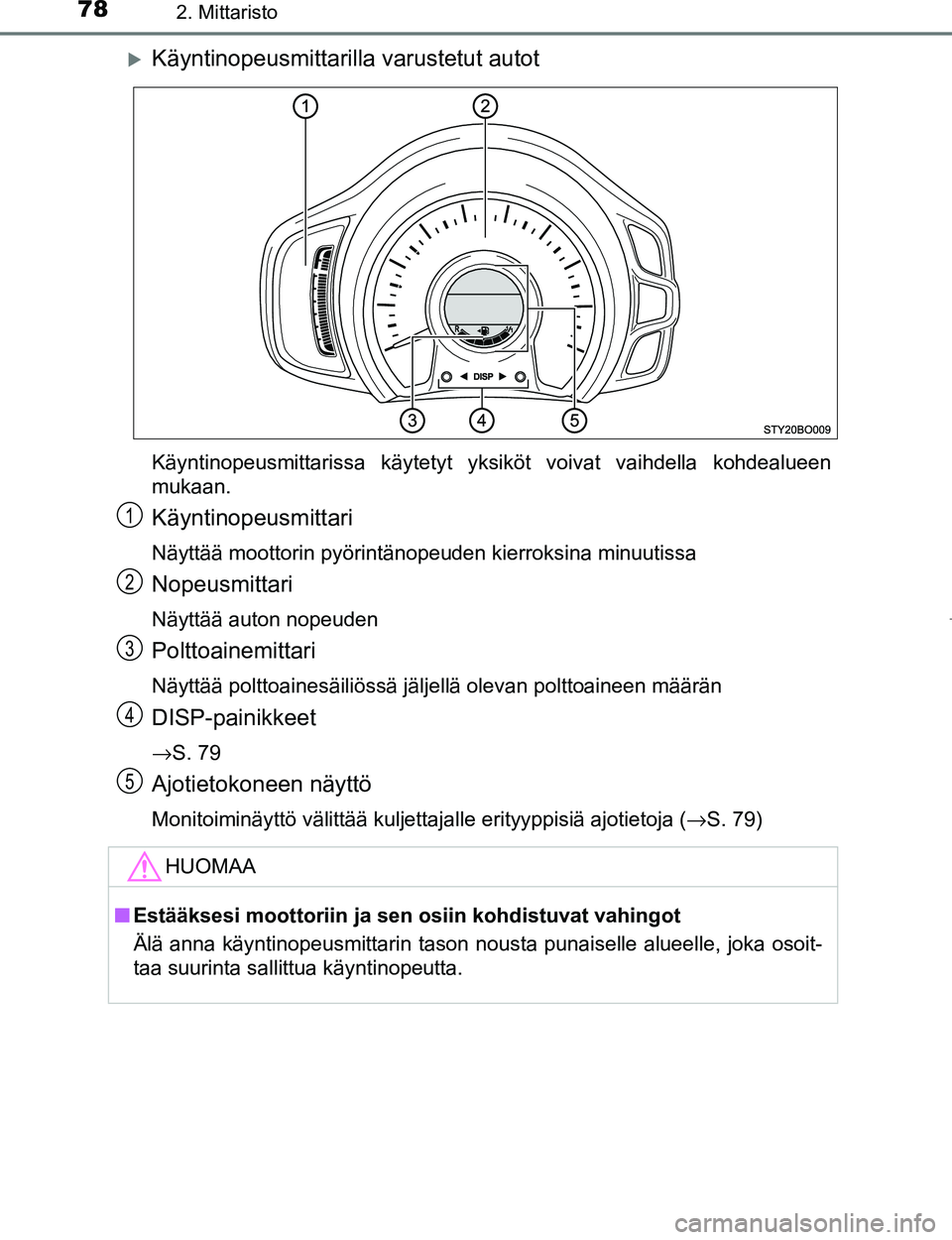 TOYOTA AYGO 2017 Omistajan Käsikirja (in Finnish) 782. Mittaristo
OM99Q24FI
Käyntinopeusmittarilla varustetut autot
Käyntinopeusmittarissa käytetyt yksiköt voivat vaihdella kohdealueen
mukaan.
Käyntinopeusmittari
Näyttää moottorin pyörint TOYOTA AYGO 2017 Omistajan Käsikirja (in Finnish) 782. Mittaristo
OM99Q24FI
Käyntinopeusmittarilla varustetut autot
Käyntinopeusmittarissa käytetyt yksiköt voivat vaihdella kohdealueen
mukaan.
Käyntinopeusmittari
Näyttää moottorin pyörint