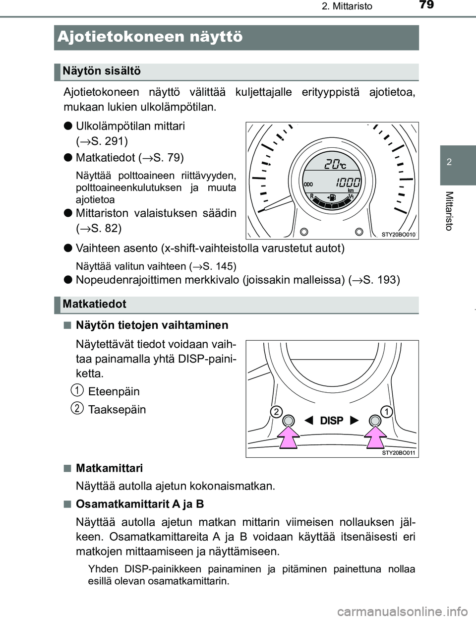 TOYOTA AYGO 2017 Omistajan Käsikirja (in Finnish) 79
2
2. Mittaristo
Mittaristo
OM99Q24FI
Ajotietokoneen näyttö
Ajotietokoneen näyttö välittää kuljettajalle erityyppistä ajotietoa,
mukaan lukien ulkolämpötilan.
l Ulkolämpötilan mittari
( TOYOTA AYGO 2017 Omistajan Käsikirja (in Finnish) 79
2
2. Mittaristo
Mittaristo
OM99Q24FI
Ajotietokoneen näyttö
Ajotietokoneen näyttö välittää kuljettajalle erityyppistä ajotietoa,
mukaan lukien ulkolämpötilan.
l Ulkolämpötilan mittari
(