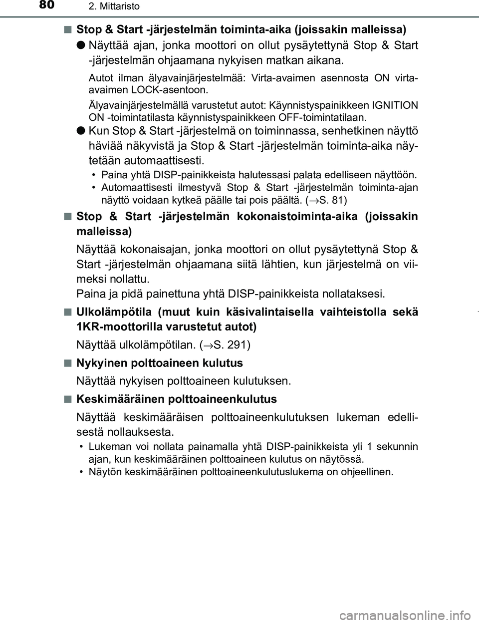 TOYOTA AYGO 2017 Omistajan Käsikirja (in Finnish) 802. Mittaristo
OM99Q24FIn
Stop & Start -järjestelmän toim
inta-aika (joissakin malleissa)
l Näyttää ajan, jonka moottori on ollut pysäytettynä Stop & Start
-järjestelmän ohjaamana nykyisen TOYOTA AYGO 2017 Omistajan Käsikirja (in Finnish) 802. Mittaristo
OM99Q24FIn
Stop & Start -järjestelmän toim
inta-aika (joissakin malleissa)
l Näyttää ajan, jonka moottori on ollut pysäytettynä Stop & Start
-järjestelmän ohjaamana nykyisen