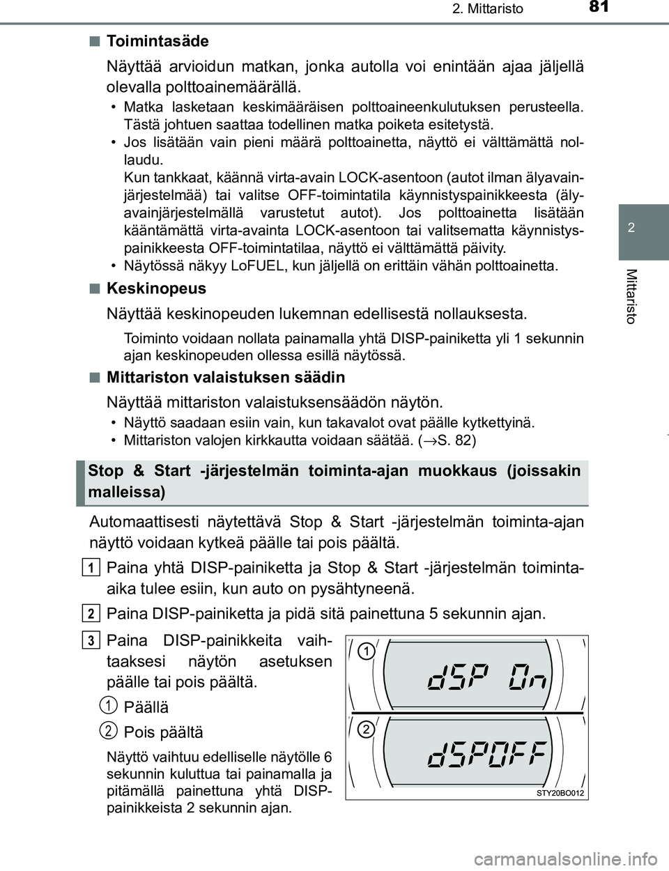 TOYOTA AYGO 2017 Omistajan Käsikirja (in Finnish) 812. Mittaristo
2
Mittaristo
OM99Q24FIn
Toimintasäde
Näyttää arvioidun matkan, jonka autolla voi enintään ajaa jäljellä
olevalla polttoainemäärällä.
• Matka lasketaan keskimääräisen p TOYOTA AYGO 2017 Omistajan Käsikirja (in Finnish) 812. Mittaristo
2
Mittaristo
OM99Q24FIn
Toimintasäde
Näyttää arvioidun matkan, jonka autolla voi enintään ajaa jäljellä
olevalla polttoainemäärällä.
• Matka lasketaan keskimääräisen p