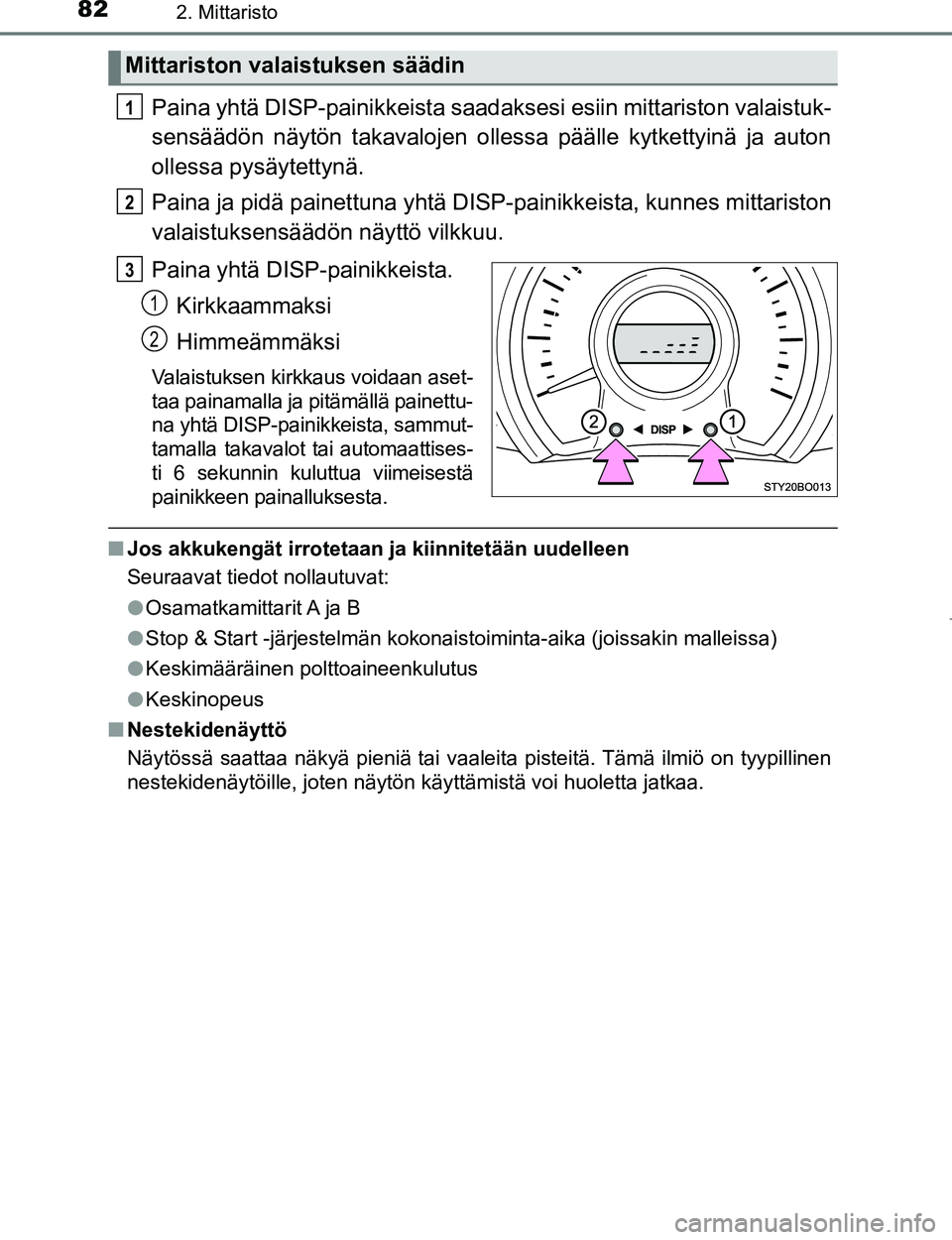 TOYOTA AYGO 2017 Omistajan Käsikirja (in Finnish) 822. Mittaristo
OM99Q24FI
Paina yhtä DISP-painikkeista saadaksesi esiin mittariston valaistuk-
sensäädön näytön takavalojen ollessa päälle kytkettyinä ja auton
ollessa pysäytettynä.
Paina j TOYOTA AYGO 2017 Omistajan Käsikirja (in Finnish) 822. Mittaristo
OM99Q24FI
Paina yhtä DISP-painikkeista saadaksesi esiin mittariston valaistuk-
sensäädön näytön takavalojen ollessa päälle kytkettyinä ja auton
ollessa pysäytettynä.
Paina j