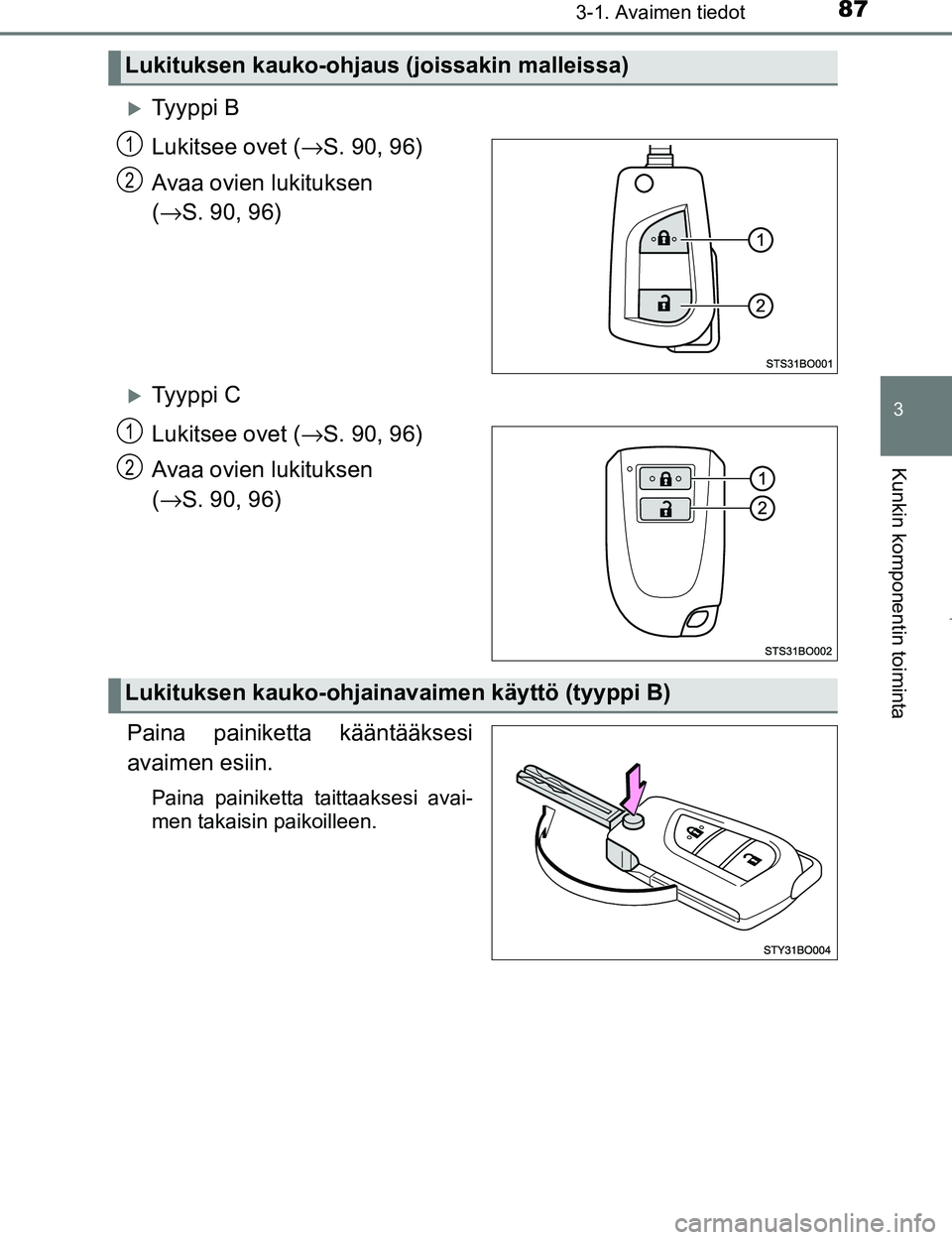 TOYOTA AYGO 2017 Omistajan Käsikirja (in Finnish) 873-1. Avaimen tiedot
3
Kunkin komponentin toiminta
OM99Q24FI
Ty y p p i B
Lukitsee ovet (→S. 90, 96)
Avaa ovien lukituksen
( → S. 90, 96)
Ty y p p i C
Lukitsee ovet ( →S. 90, 96)
Avaa TOYOTA AYGO 2017 Omistajan Käsikirja (in Finnish) 873-1. Avaimen tiedot
3
Kunkin komponentin toiminta
OM99Q24FI
Ty y p p i B
Lukitsee ovet (→S. 90, 96)
Avaa ovien lukituksen
( → S. 90, 96)
Ty y p p i C
Lukitsee ovet ( →S. 90, 96)
Avaa