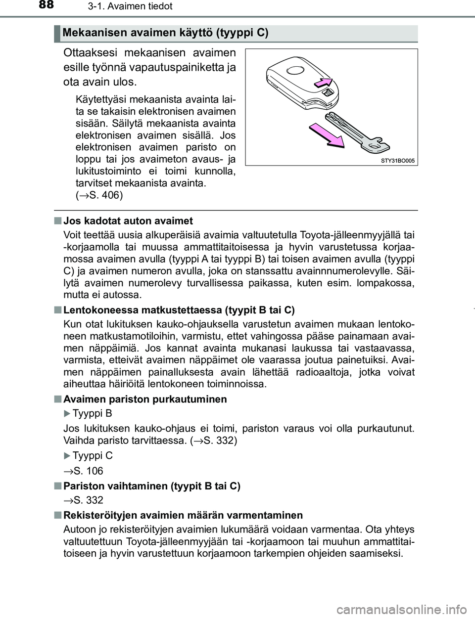 TOYOTA AYGO 2017 Omistajan Käsikirja (in Finnish) 883-1. Avaimen tiedot
OM99Q24FI
Ottaaksesi mekaanisen avaimen
esille työnnä vapautuspainiketta ja
ota avain ulos.
Käytettyäsi mekaanista avainta lai-
ta se takaisin elektronisen avaimen
sisään. TOYOTA AYGO 2017 Omistajan Käsikirja (in Finnish) 883-1. Avaimen tiedot
OM99Q24FI
Ottaaksesi mekaanisen avaimen
esille työnnä vapautuspainiketta ja
ota avain ulos.
Käytettyäsi mekaanista avainta lai-
ta se takaisin elektronisen avaimen
sisään.