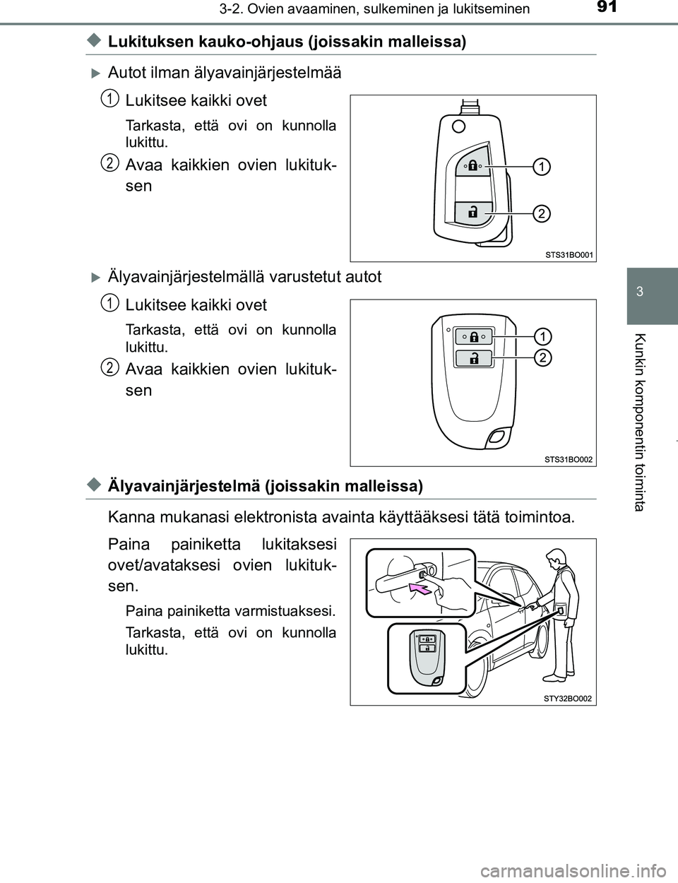TOYOTA AYGO 2017 Omistajan Käsikirja (in Finnish) 913-2. Ovien avaaminen, sulkeminen ja lukitseminen
3
Kunkin komponentin toiminta
OM99Q24FI
uLukituksen kauko-ohjaus (joissakin malleissa)
Autot ilman älyavainjärjestelmää
Lukitsee kaikki ovet
T TOYOTA AYGO 2017 Omistajan Käsikirja (in Finnish) 913-2. Ovien avaaminen, sulkeminen ja lukitseminen
3
Kunkin komponentin toiminta
OM99Q24FI
uLukituksen kauko-ohjaus (joissakin malleissa)
Autot ilman älyavainjärjestelmää
Lukitsee kaikki ovet
T
