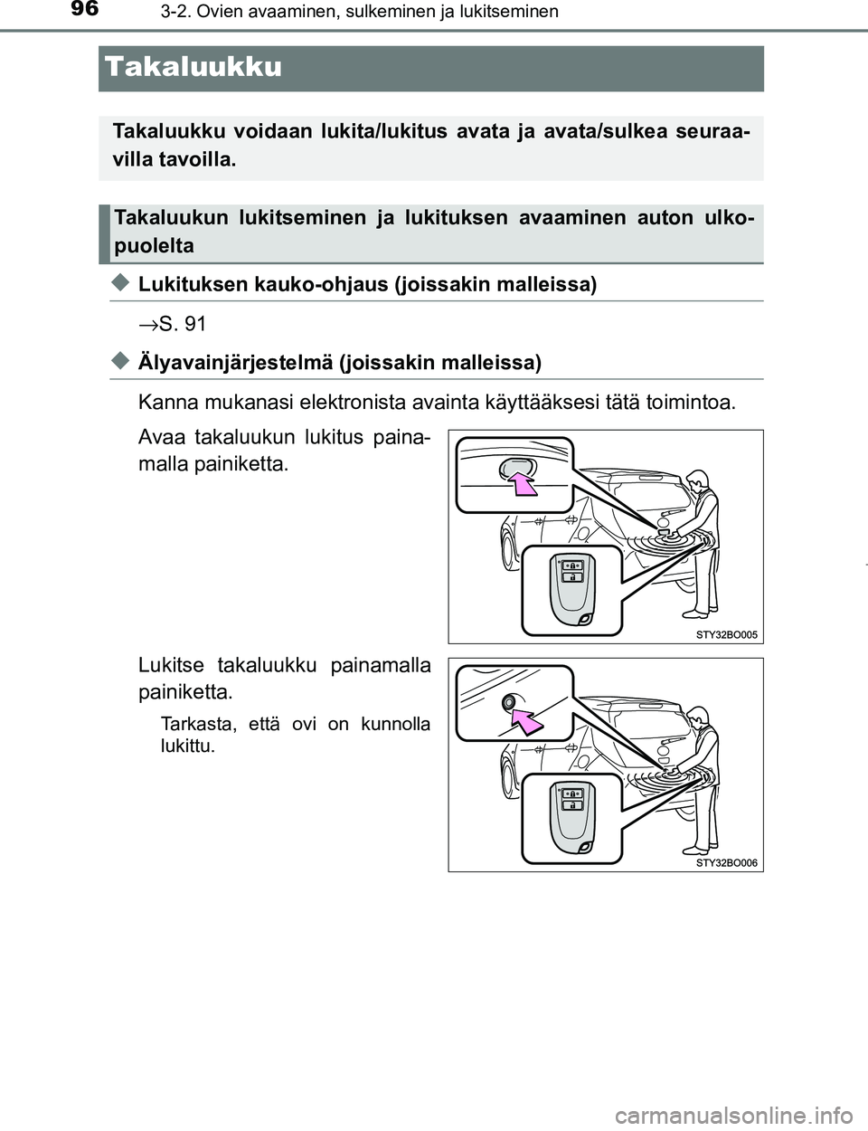 TOYOTA AYGO 2017 Omistajan Käsikirja (in Finnish) 963-2. Ovien avaaminen, sulkeminen ja lukitseminen
OM99Q24FI
Takaluukku
uLukituksen kauko-ohjaus (joissakin malleissa)
→ S. 91
uÄlyavainjärjestelmä (joissakin malleissa)
Kanna mukanasi elektronis TOYOTA AYGO 2017 Omistajan Käsikirja (in Finnish) 963-2. Ovien avaaminen, sulkeminen ja lukitseminen
OM99Q24FI
Takaluukku
uLukituksen kauko-ohjaus (joissakin malleissa)
→ S. 91
uÄlyavainjärjestelmä (joissakin malleissa)
Kanna mukanasi elektronis