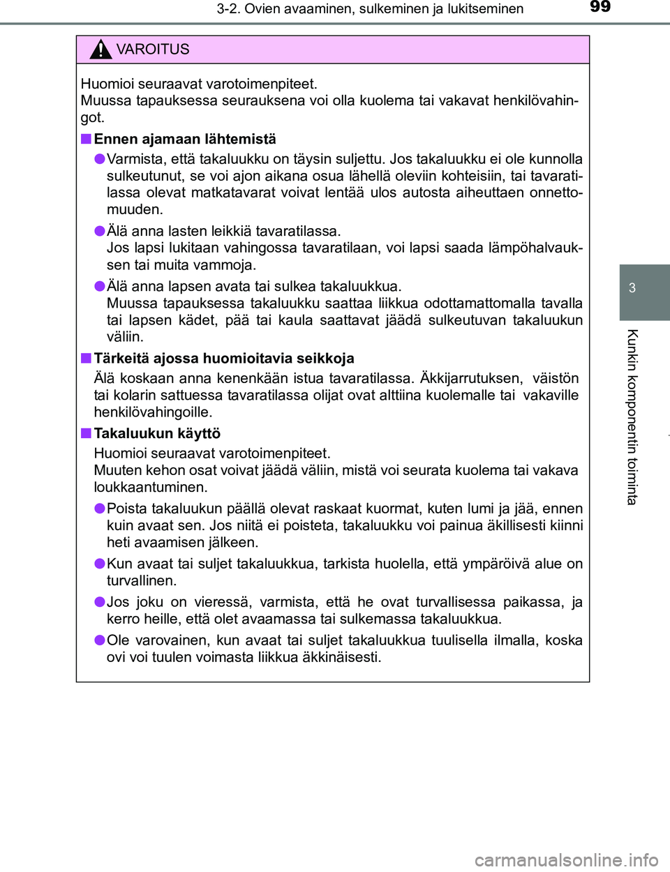 TOYOTA AYGO 2017 Omistajan Käsikirja (in Finnish) 993-2. Ovien avaaminen, sulkeminen ja lukitseminen
3
Kunkin komponentin toiminta
OM99Q24FI
VAROITUS
Huomioi seuraavat varotoimenpiteet.
Muussa tapauksessa seurauksena voi olla kuolema tai vakavat henk TOYOTA AYGO 2017 Omistajan Käsikirja (in Finnish) 993-2. Ovien avaaminen, sulkeminen ja lukitseminen
3
Kunkin komponentin toiminta
OM99Q24FI
VAROITUS
Huomioi seuraavat varotoimenpiteet.
Muussa tapauksessa seurauksena voi olla kuolema tai vakavat henk