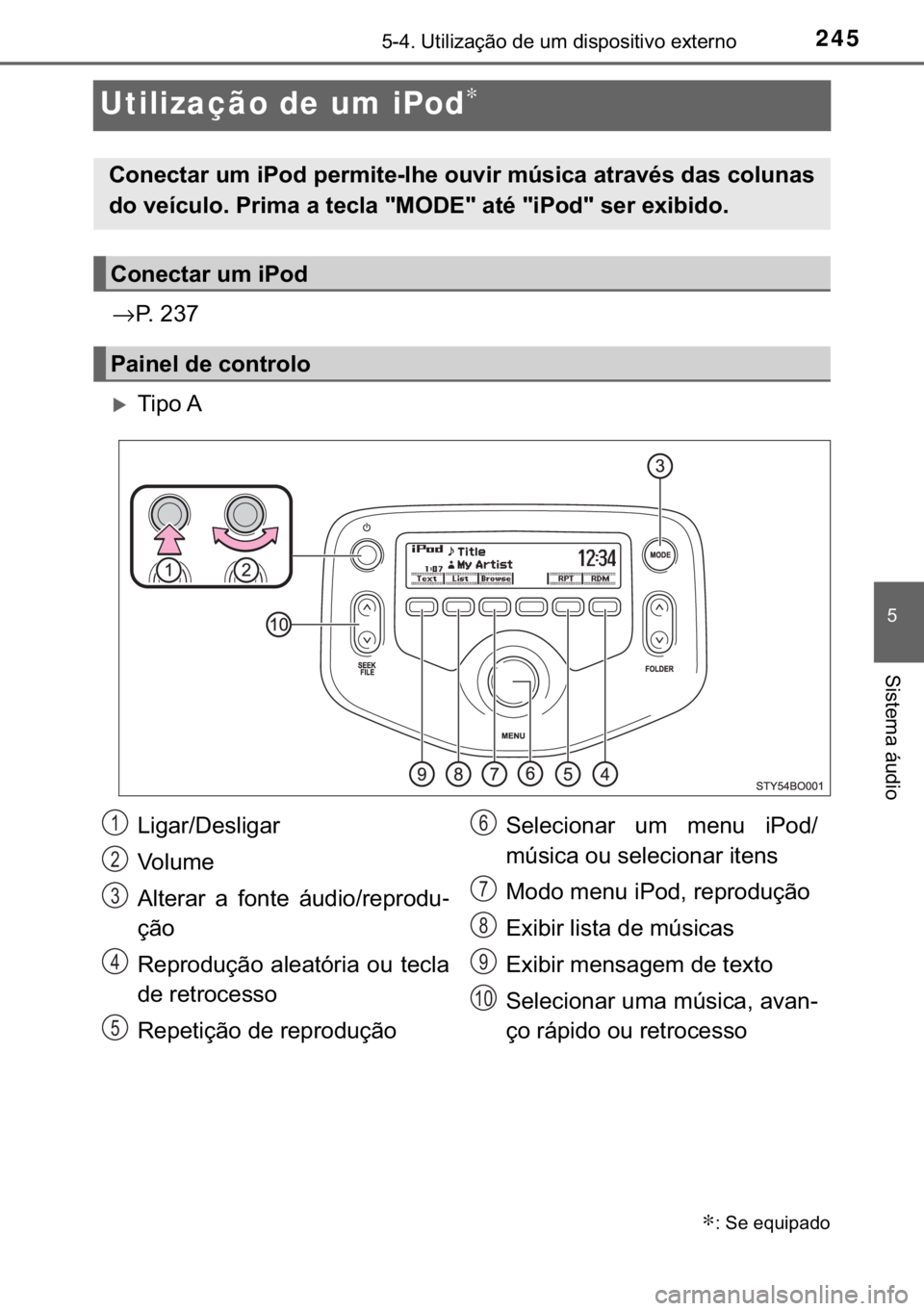 TOYOTA AYGO 2017  Manual de utilização (in Portuguese) 245
�
������8�W�L�O�L�]�D�o�m�R��G�H��X�P��G�L�V�S�R�V�L�W�L�Y�R��H�[�W�H�U�Q�R
�6�L�V�W�H�P�D��i�X�G�L�R
Utilização de um iPod∗
→�3�����
�X�7�L�S�R��$
∗���6�H��H�T�X�L�S�D