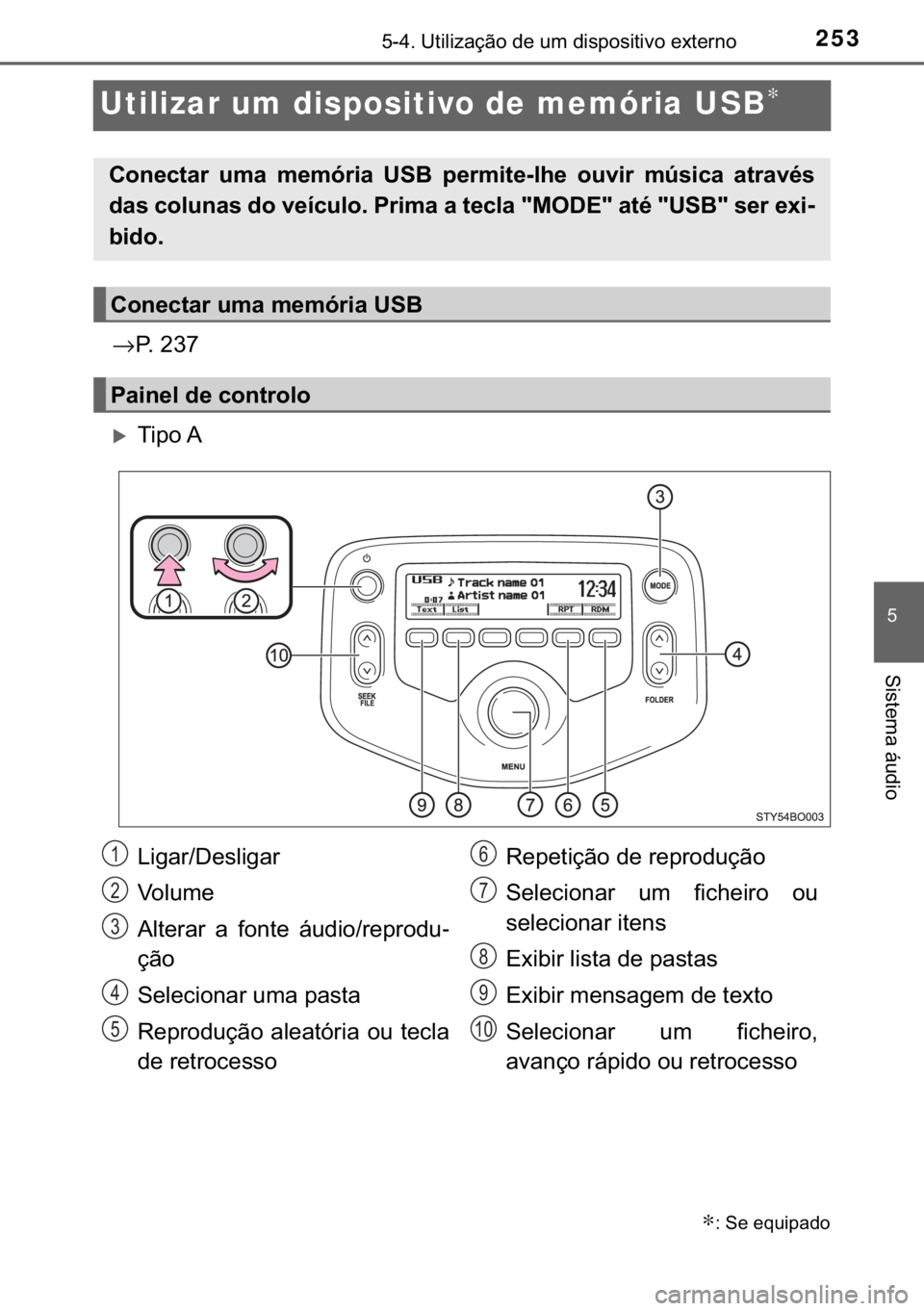 TOYOTA AYGO 2017  Manual de utilização (in Portuguese) 253
�
������8�W�L�O�L�]�D�o�m�R��G�H��X�P��G�L�V�S�R�V�L�W�L�Y�R��H�[�W�H�U�Q�R
�6�L�V�W�H�P�D��i�X�G�L�R
Utilizar um dispositivo de memória USB∗
→�3�����
�X�7�L�S�R��$
∗���6