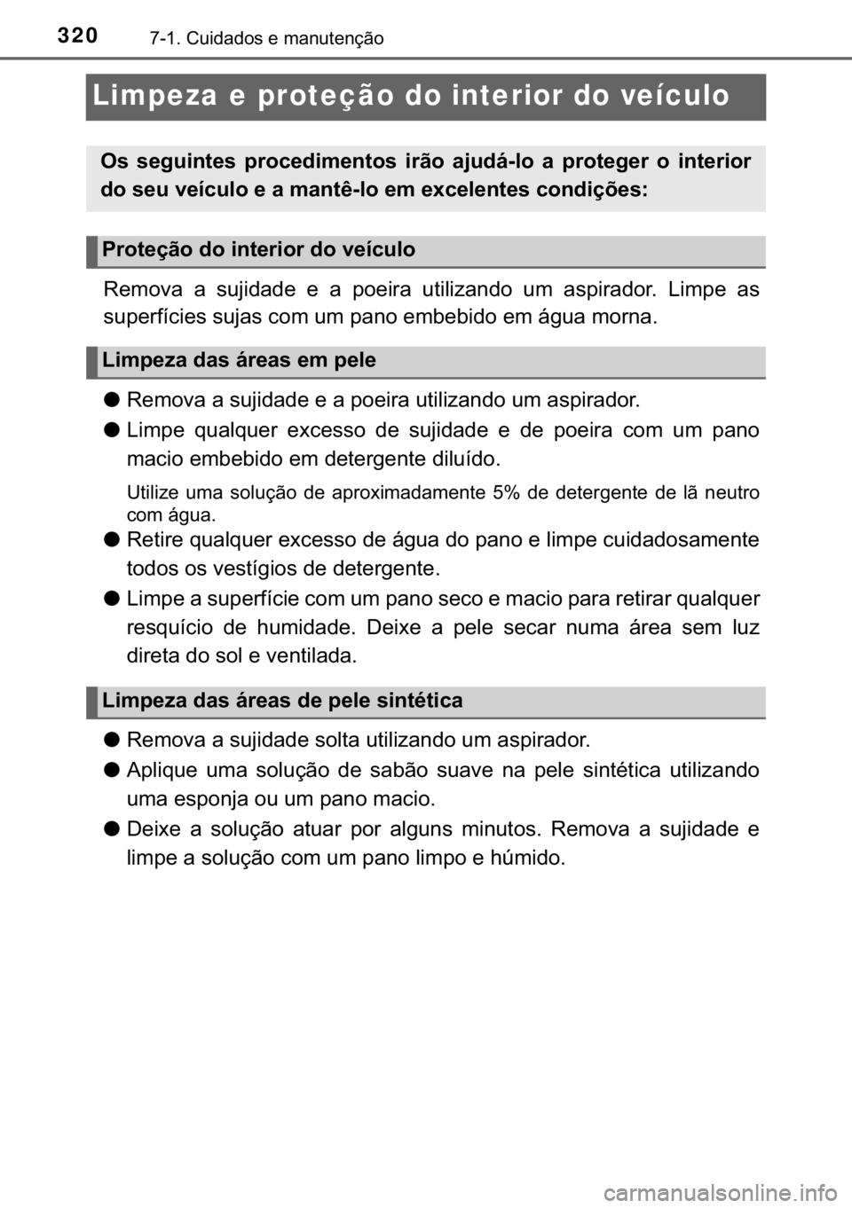 TOYOTA AYGO 2017  Manual de utilização (in Portuguese) 320������&�X�L�G�D�G�R�V��H��P�D�Q�X�W�H�Q�o�m�R
Limpeza e proteção do interior do veículo
�5�H�P�R�Y�D� �D� �V�X�M�L�G�D�G�H� �H� �D� �S�R�H�L�U�D� �X�W�L�O�L�]�D�Q�G�R� �X�P� �D�V�