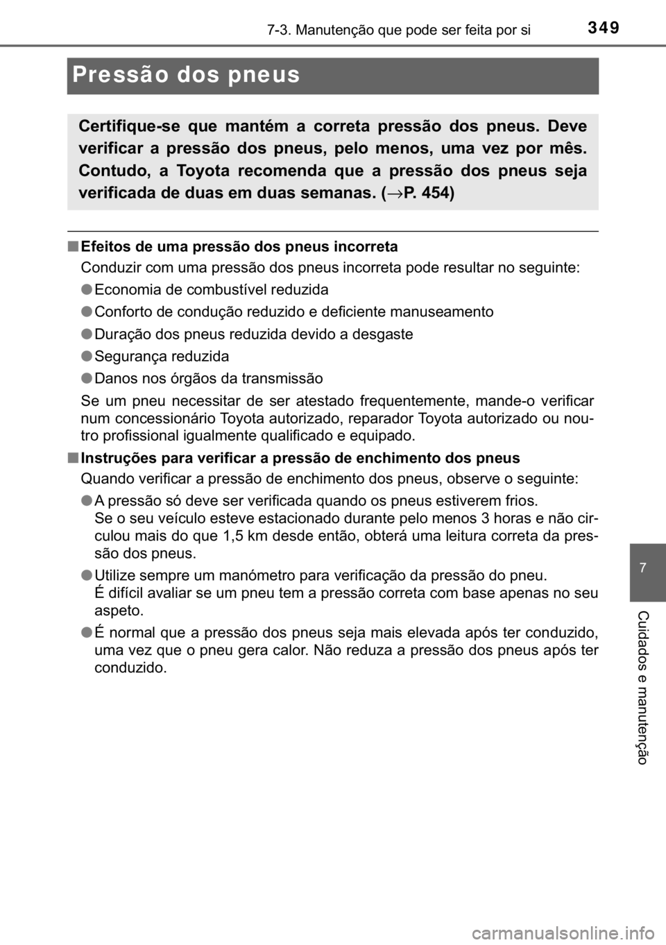 TOYOTA AYGO 2017  Manual de utilização (in Portuguese) 349������0�D�Q�X�W�H�Q�o�m�R��T�X�H��S�R�G�H��V�H�U��I�H�L�W�D��S�R�U��V�L
�
�&�X�L�G�D�G�R�V��H��P�D�Q�X�W�H�Q�o�m�R
Pressão dos pneus
■�(�I�H�L�W�R�V��G�H��X�P�D��S�U�H�V�V�m�R�