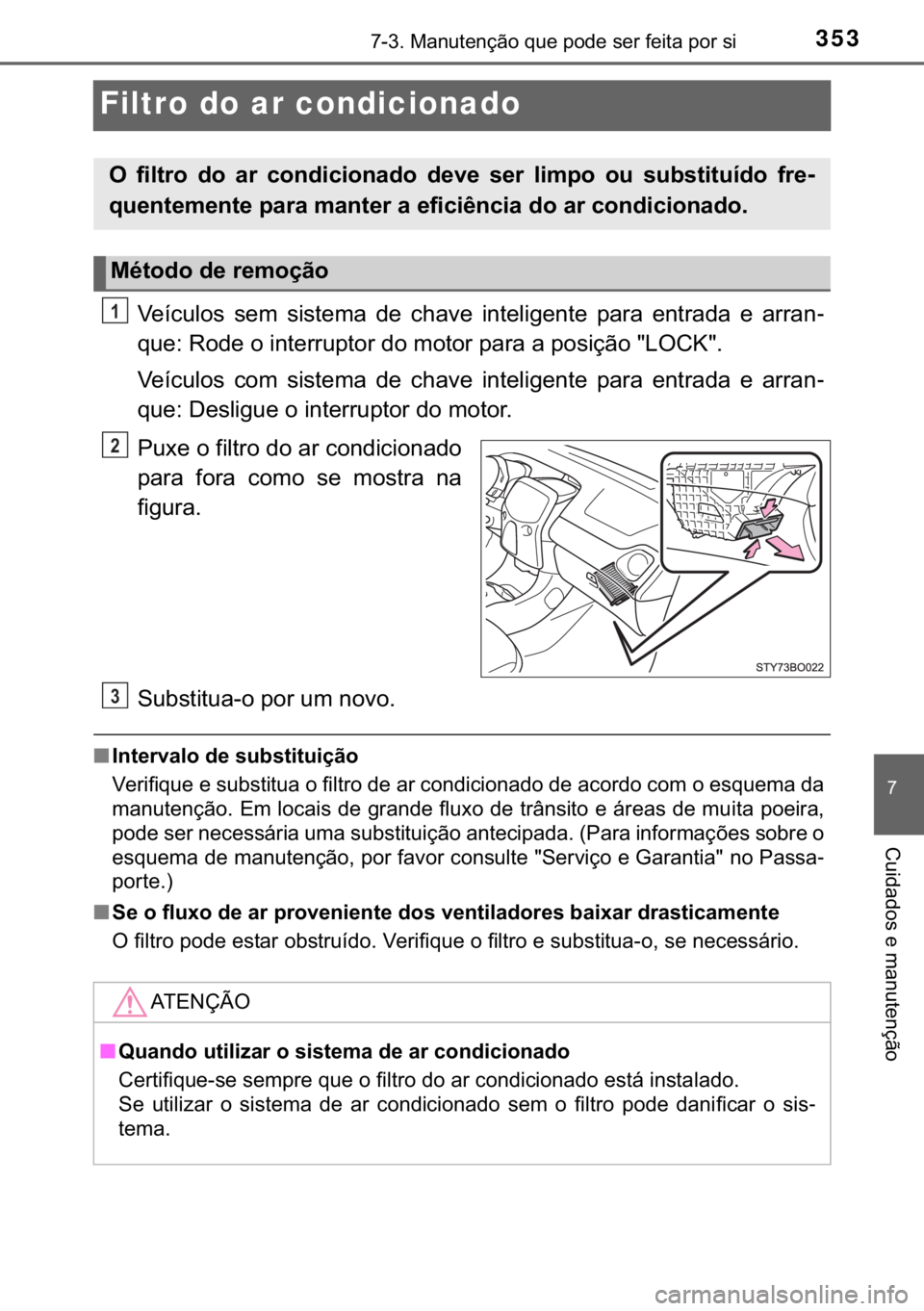TOYOTA AYGO 2017  Manual de utilização (in Portuguese) 353������0�D�Q�X�W�H�Q�o�m�R��T�X�H��S�R�G�H��V�H�U��I�H�L�W�D��S�R�U��V�L
�
�&�X�L�G�D�G�R�V��H��P�D�Q�X�W�H�Q�o�m�R
Filtro do ar condicionado 
�9�H�t�F�X�O�R�V� �V�H�P� �V�L�V�W�H�P�