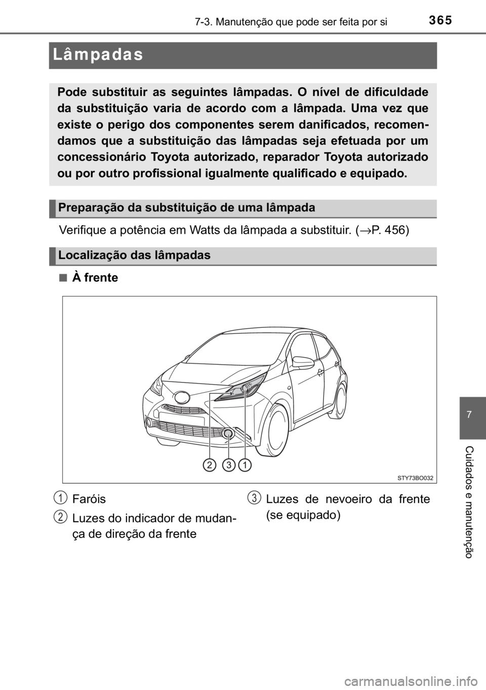 TOYOTA AYGO 2017  Manual de utilização (in Portuguese) 365������0�D�Q�X�W�H�Q�o�m�R��T�X�H��S�R�G�H��V�H�U��I�H�L�W�D��S�R�U��V�L
�
�&�X�L�G�D�G�R�V��H��P�D�Q�X�W�H�Q�o�m�R
Lâmpadas
�9�H�U�L�I�L�T�X�H��D��S�R�W�r�Q�F�L�D��H�P��:�D�W�W�V
