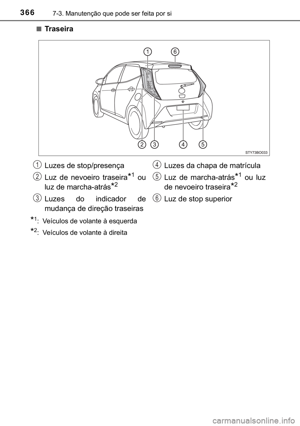 TOYOTA AYGO 2017  Manual de utilização (in Portuguese) 366������0�D�Q�X�W�H�Q�o�m�R��T�X�H��S�R�G�H��V�H�U��I�H�L�W�D��S�R�U��V�L
■�7�U�D�V�H�L�U�D
�
�� �9�H�t�F�X�O�R�V��G�H��Y�R�O�D�Q�W�H��j��H�V�T�X�H�U�G�D
�
�� �9�H�t�F�X�O�R�V��
