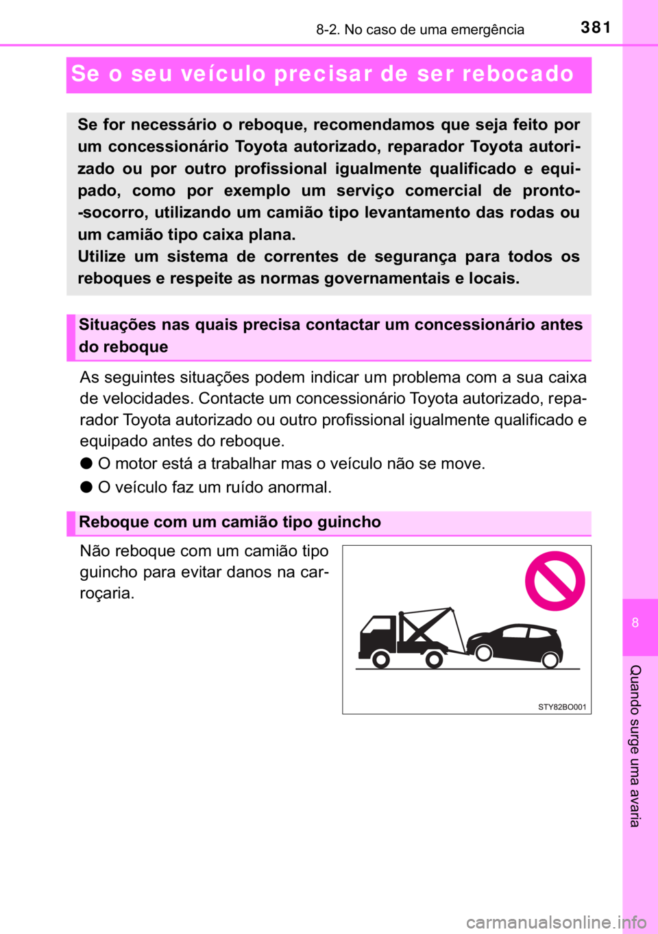 TOYOTA AYGO 2017  Manual de utilização (in Portuguese) 381������1�R��F�D�V�R��G�H��X�P�D��H�P�H�U�J�r�Q�F�L�D
�
�4�X�D�Q�G�R��V�X�U�J�H��X�P�D��D�Y�D�U�L�D
Se o seu veículo precisar de ser rebocado 
�$�V��V�H�J�X�L�Q�W�H�V��V�L�W�X�D�o�}�H