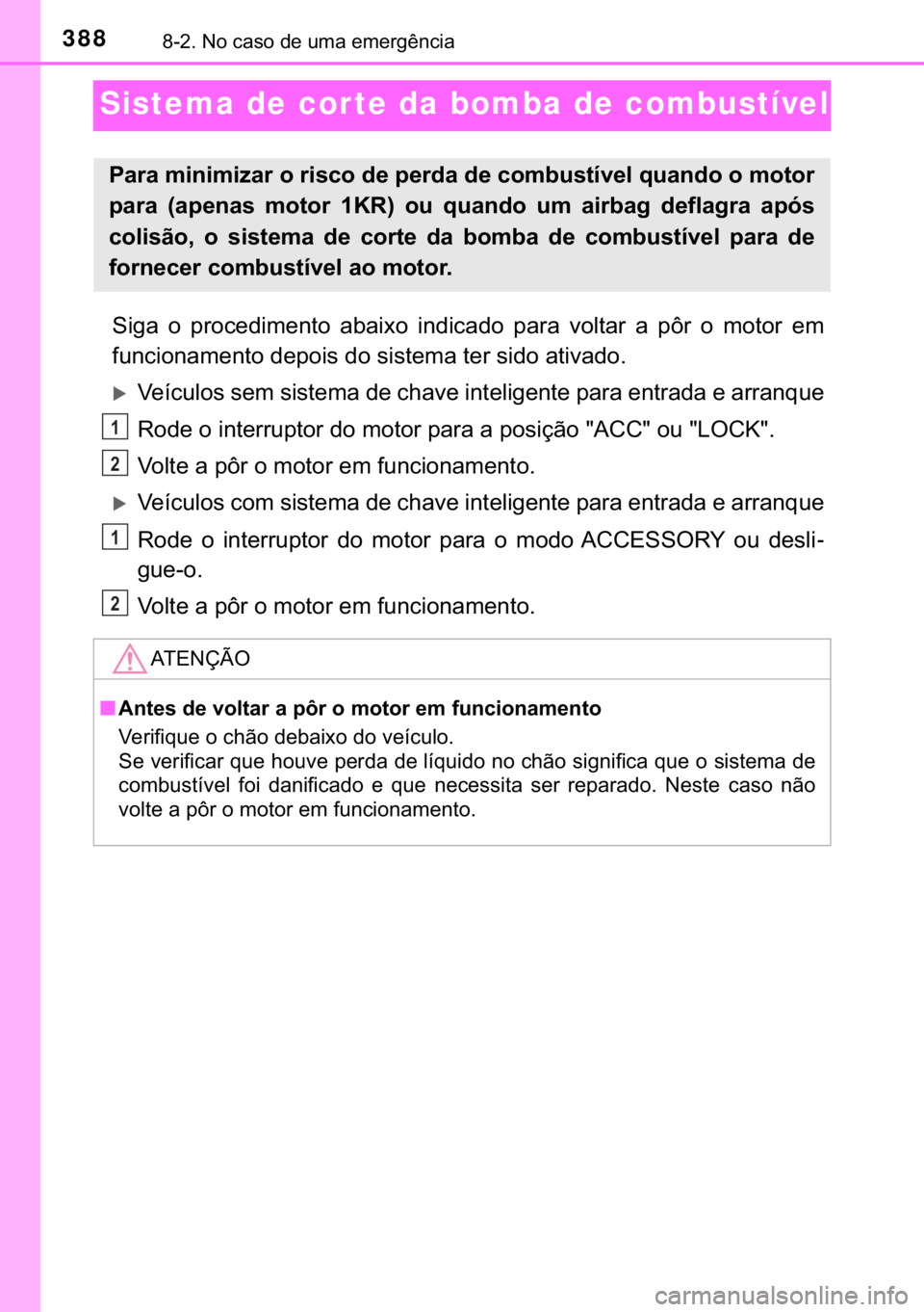 TOYOTA AYGO 2017  Manual de utilização (in Portuguese) 388������1�R��F�D�V�R��G�H��X�P�D��H�P�H�U�J�r�Q�F�L�D
Sistema de cor te da bomba de combustível
�6�L�J�D� �R� �S�U�R�F�H�G�L�P�H�Q�W�R� �D�E�D�L�[�R� �L�Q�G�L�F�D�G�R� �S�D�U�D� �Y�R�