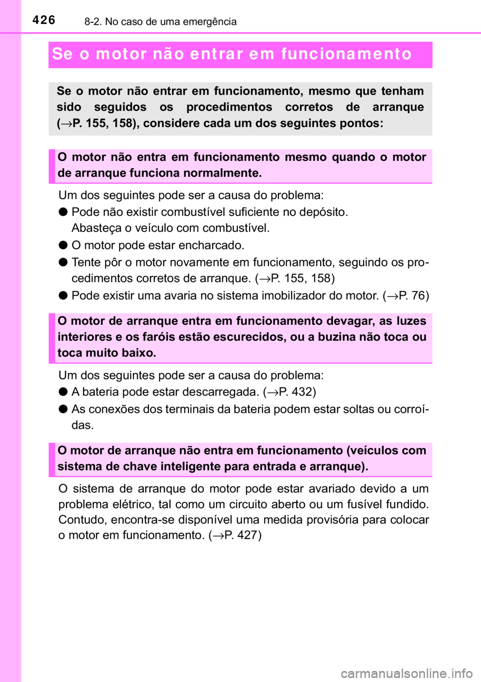 TOYOTA AYGO 2017  Manual de utilização (in Portuguese) 426������1�R��F�D�V�R��G�H��X�P�D��H�P�H�U�J�r�Q�F�L�D
Se o motor não entrar em funcionamento
�8�P��G�R�V��V�H�J�X�L�Q�W�H�V��S�R�G�H��V�H�U��D��F�D�X�V�D��G�R��S�U�R�E�O�H�P�D�
●