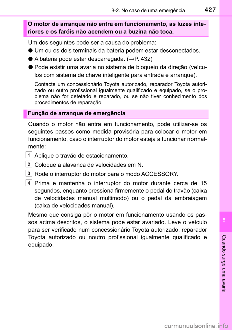 TOYOTA AYGO 2017  Manual de utilização (in Portuguese) 427������1�R��F�D�V�R��G�H��X�P�D��H�P�H�U�J�r�Q�F�L�D
�
�4�X�D�Q�G�R��V�X�U�J�H��X�P�D��D�Y�D�U�L�D
�8�P��G�R�V��V�H�J�X�L�Q�W�H�V��S�R�G�H��V�H�U��D��F�D�X�V�D��G�R��S�U�R�E�O�H