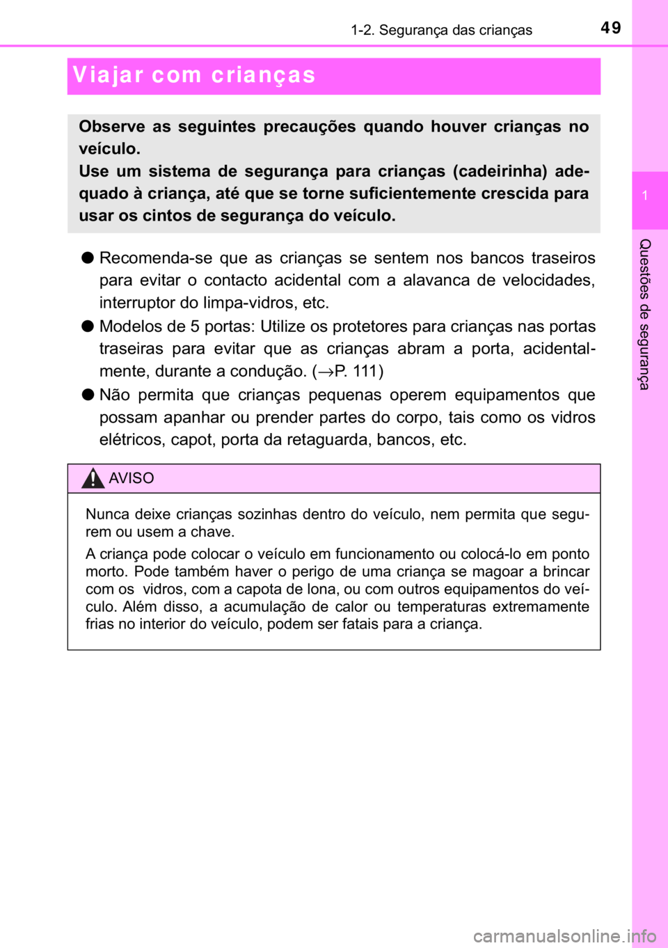 TOYOTA AYGO 2017  Manual de utilização (in Portuguese) 49������6�H�J�X�U�D�Q�o�D��G�D�V��F�U�L�D�Q�o�D�V
�
�4�X�H�V�W�}�H�V��G�H��V�H�J�X�U�D�Q�o�D
Viajar com crianças
●�5�H�F�R�P�H�Q�G�D��V�H� �T�X�H� �D�V� �F�U�L�D�Q�o�D�V� �V�H� �V�H