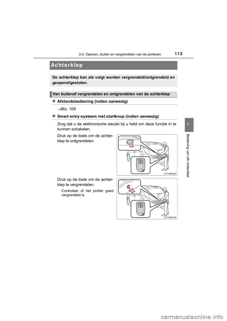 TOYOTA AYGO 2017 Instructieboekje (in Dutch) 113
3
3-2. Openen, sluiten en vergrendelen van de portieren
Bediening van elk onderdeel
AYGO_OM_Europe_OM99Q24E
Achterklep
◆Afstandsbediening (indien aanwezig)
Blz. 109
◆Smart entry-systeem met TOYOTA AYGO 2017 Instructieboekje (in Dutch) 113
3
3-2. Openen, sluiten en vergrendelen van de portieren
Bediening van elk onderdeel
AYGO_OM_Europe_OM99Q24E
Achterklep
◆Afstandsbediening (indien aanwezig)
Blz. 109
◆Smart entry-systeem met
