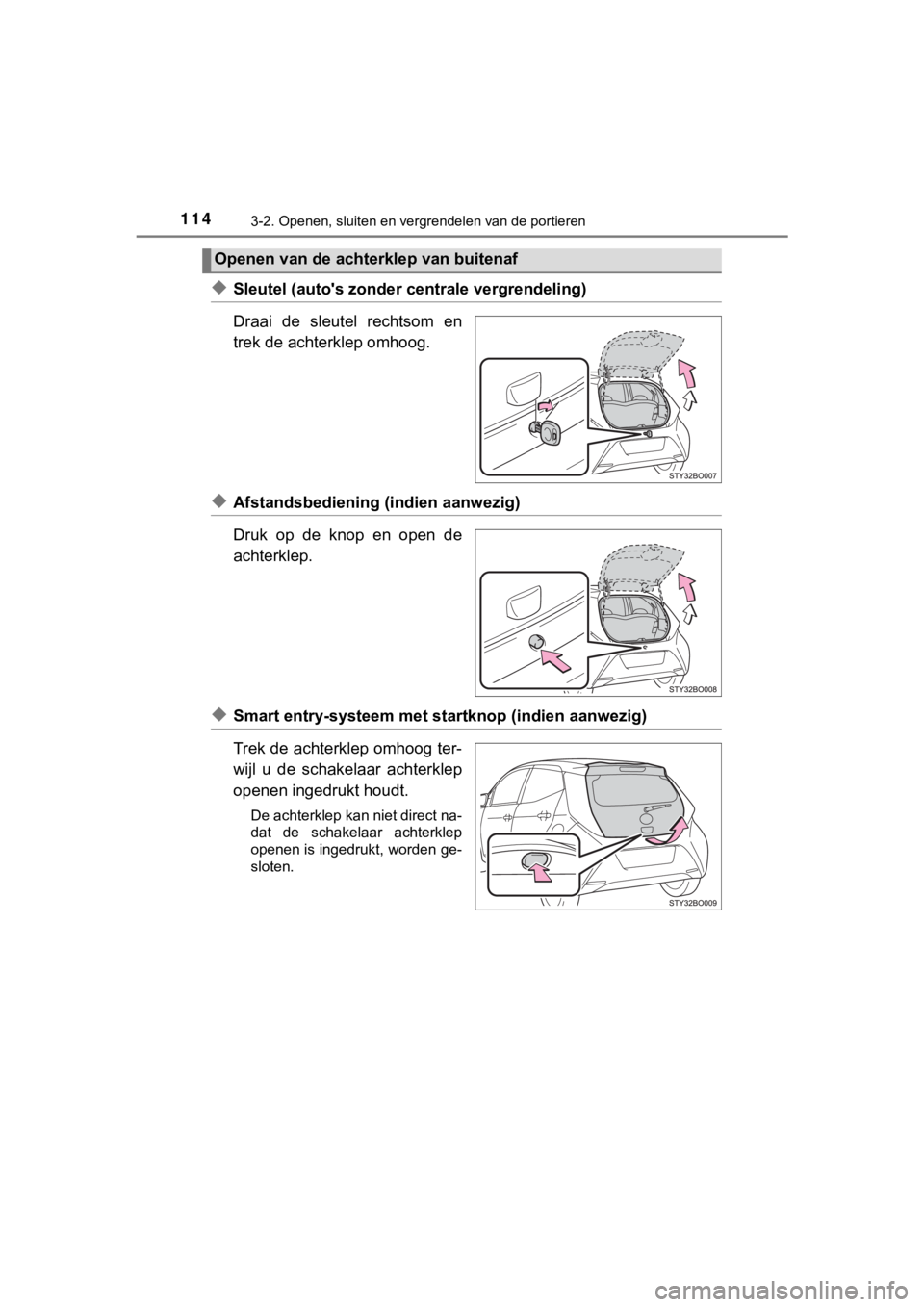 TOYOTA AYGO 2017 Instructieboekje (in Dutch) 1143-2. Openen, sluiten en vergrendelen van de portieren
AYGO_OM_Europe_OM99Q24E
◆Sleutel (auto's zonder centrale vergrendeling)
Draai de sleutel rechtsom en
trek de achterklep omhoog.
◆Af TOYOTA AYGO 2017 Instructieboekje (in Dutch) 1143-2. Openen, sluiten en vergrendelen van de portieren
AYGO_OM_Europe_OM99Q24E
◆Sleutel (auto's zonder centrale vergrendeling)
Draai de sleutel rechtsom en
trek de achterklep omhoog.
◆Af