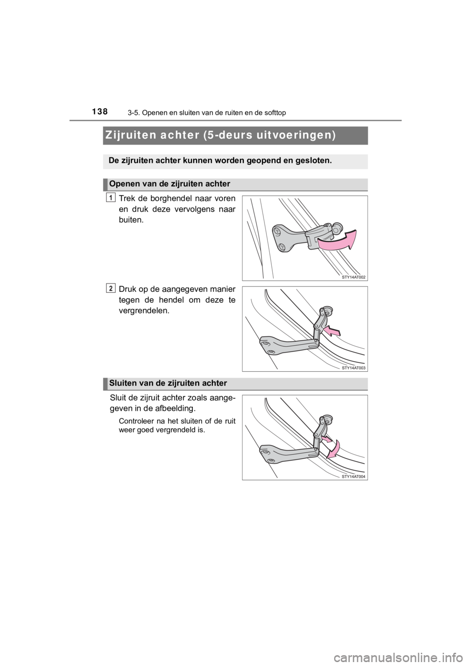 TOYOTA AYGO 2017 Instructieboekje (in Dutch) 1383-5. Openen en sluiten van de ruiten en de softtop
AYGO_OM_Europe_OM99Q24E
Zijruiten achter (5-deurs uitvoeringen)
Trek de borghendel naar voren
en druk deze vervolgens naar
buiten.
Druk op TOYOTA AYGO 2017 Instructieboekje (in Dutch) 1383-5. Openen en sluiten van de ruiten en de softtop
AYGO_OM_Europe_OM99Q24E
Zijruiten achter (5-deurs uitvoeringen)
Trek de borghendel naar voren
en druk deze vervolgens naar
buiten.
Druk op